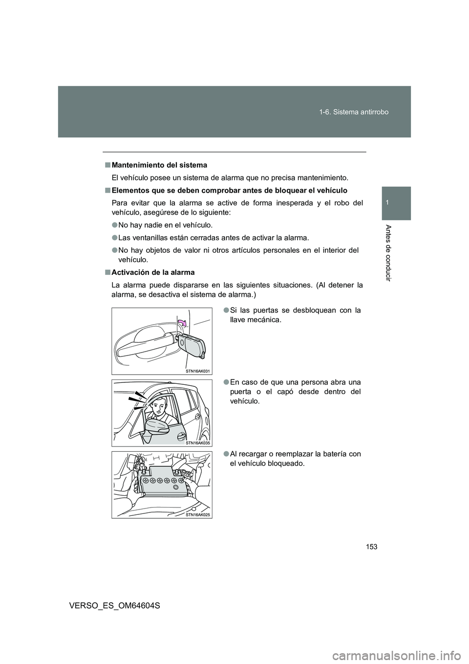 TOYOTA VERSO 2017  Manual del propietario (in Spanish) 153 
1-6. Sistema antirrobo
1
Antes de conducir
VERSO_ES_OM64604S
■ Mantenimiento del sistema 
El vehículo posee un sistema de alarma que no precisa mantenimiento. 
■ Elementos que se deben compr