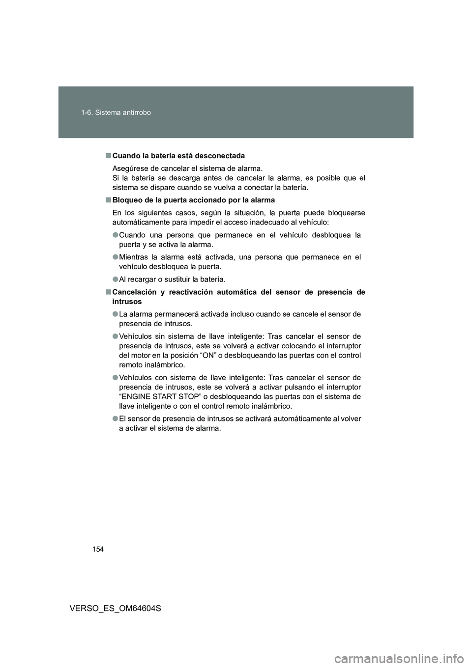 TOYOTA VERSO 2017  Manual del propietario (in Spanish) 154 
1-6. Sistema antirrobo
VERSO_ES_OM64604S
■ Cuando la batería está desconectada 
Asegúrese de cancelar el sistema de alarma. 
Si la batería se descarga antes de cancelar la alarma, es posibl