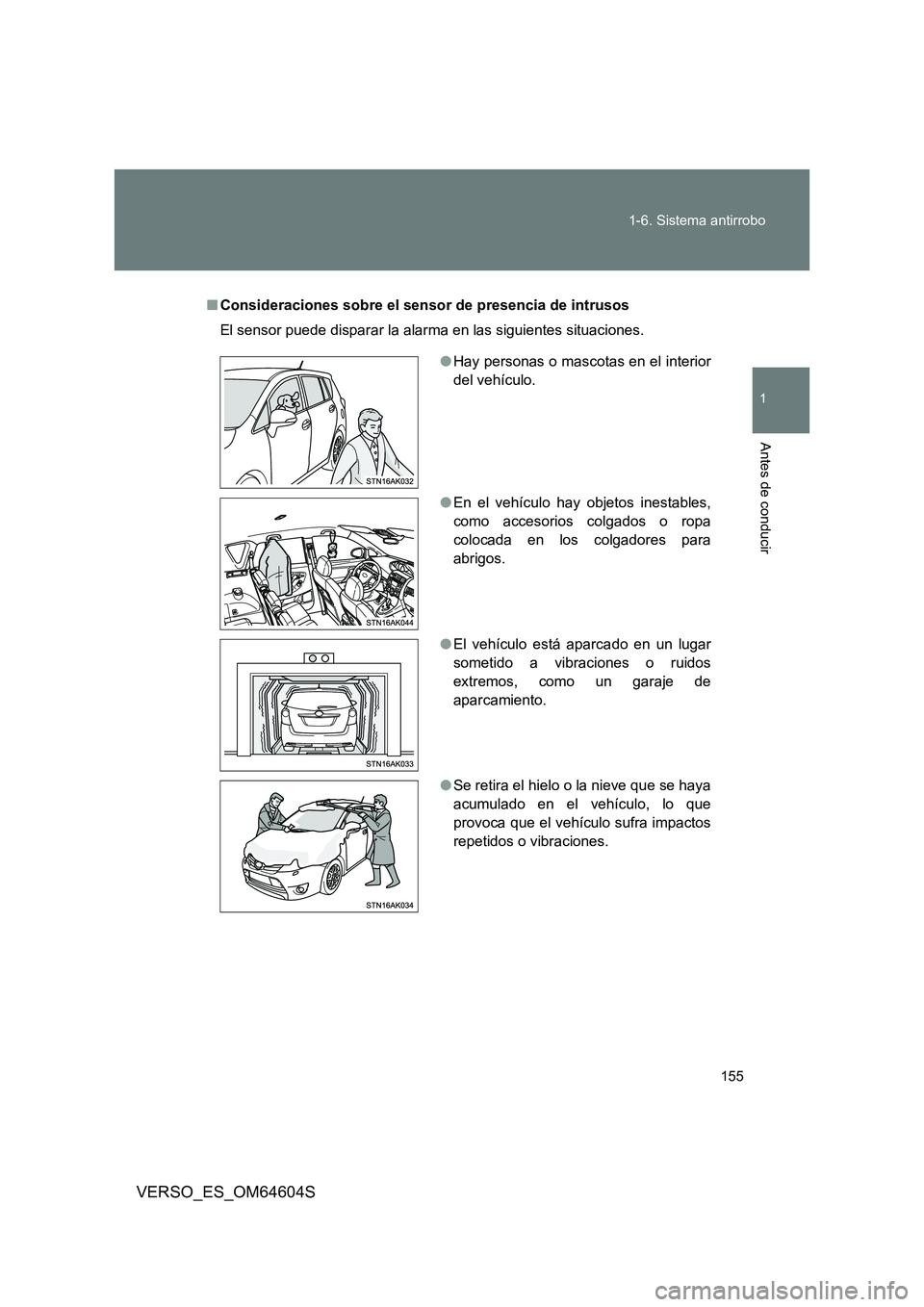 TOYOTA VERSO 2017  Manual del propietario (in Spanish) 155 
1-6. Sistema antirrobo
1
Antes de conducir
VERSO_ES_OM64604S
■ Consideraciones sobre el sensor de presencia de intrusos 
El sensor puede disparar la alarma en las siguientes situaciones.
● Ha