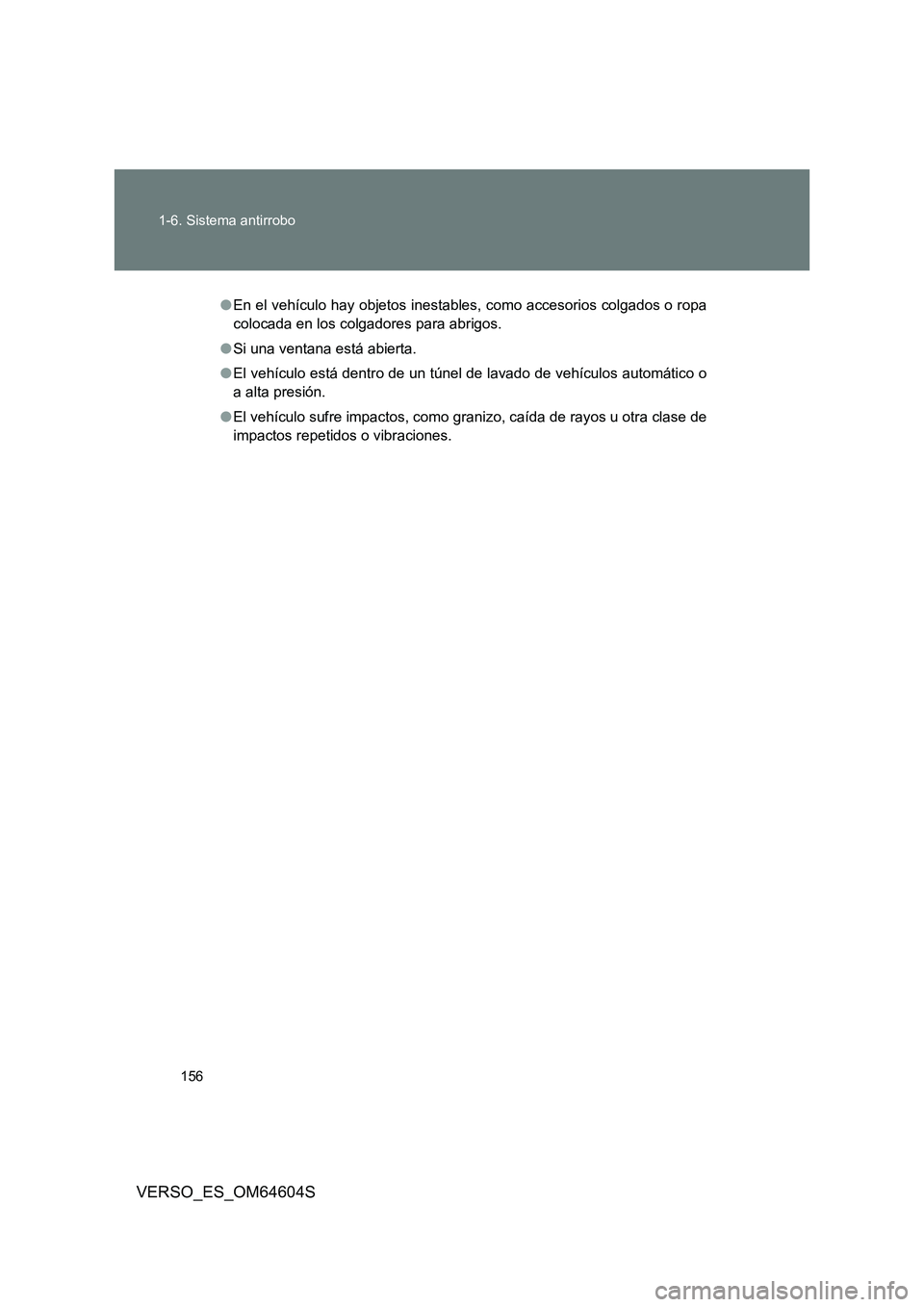 TOYOTA VERSO 2017  Manual del propietario (in Spanish) 156 
1-6. Sistema antirrobo
VERSO_ES_OM64604S
● En el vehículo hay objetos inestables, como accesorios colgados o ropa 
colocada en los colgadores para abrigos. 
● Si una ventana está abierta. 
