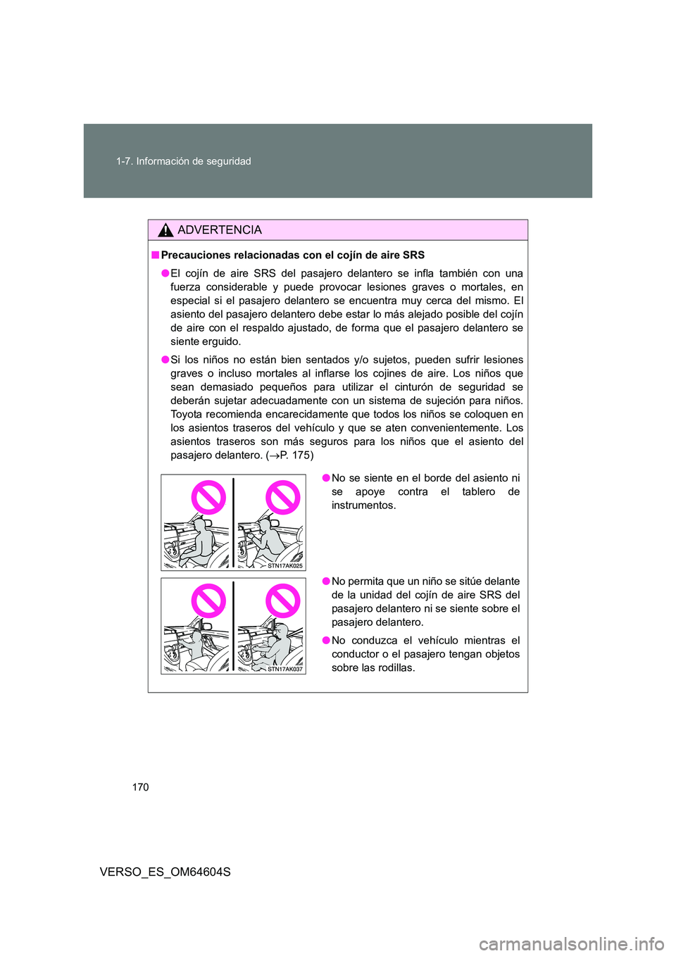 TOYOTA VERSO 2017 Manual del propietario (in Spanish) 170
1-7. Información de seguridad
VERSO_ES_OM64604S
ADVERTENCIA
■ Precauciones relacionadas con el cojín de aire SRS
● El cojín de aire SRS del pasajero delantero se infla también con una
f TOYOTA VERSO 2017 Manual del propietario (in Spanish) 170
1-7. Información de seguridad
VERSO_ES_OM64604S
ADVERTENCIA
■ Precauciones relacionadas con el cojín de aire SRS
● El cojín de aire SRS del pasajero delantero se infla también con una
f