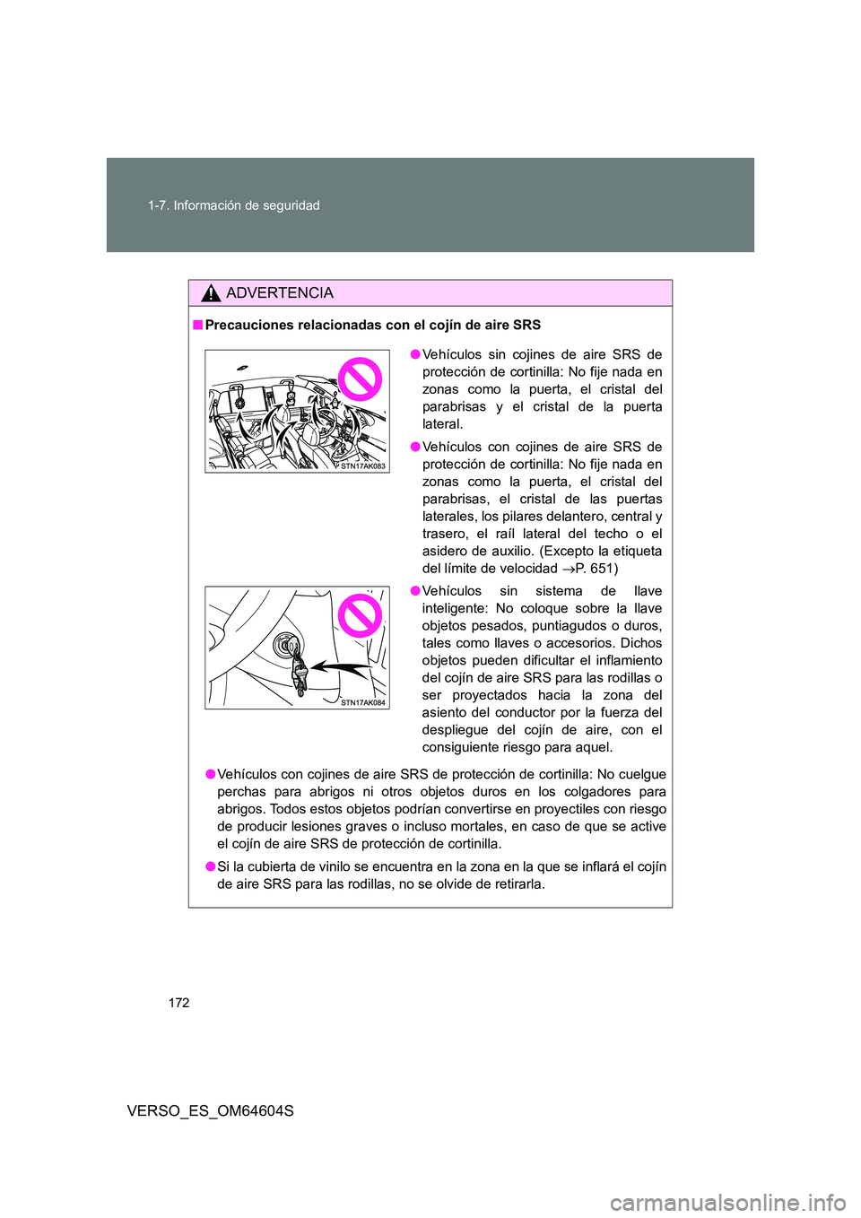 TOYOTA VERSO 2017 Manual del propietario (in Spanish) 172
1-7. Información de seguridad
VERSO_ES_OM64604S
ADVERTENCIA
■ Precauciones relacionadas con el cojín de aire SRS
● Vehículos con cojines de aire SRS de protección de cortinilla: No cuelg TOYOTA VERSO 2017 Manual del propietario (in Spanish) 172
1-7. Información de seguridad
VERSO_ES_OM64604S
ADVERTENCIA
■ Precauciones relacionadas con el cojín de aire SRS
● Vehículos con cojines de aire SRS de protección de cortinilla: No cuelg