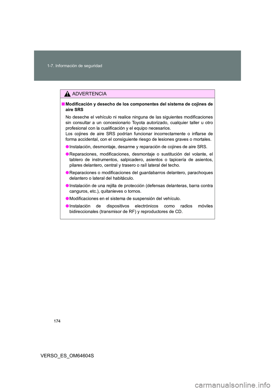 TOYOTA VERSO 2017 Manual del propietario (in Spanish) 174
1-7. Información de seguridad
VERSO_ES_OM64604S
ADVERTENCIA
■ Modificación y desecho de los componentes del sistema de cojines de
aire SRS
No deseche el vehículo ni realice ninguna de las TOYOTA VERSO 2017 Manual del propietario (in Spanish) 174
1-7. Información de seguridad
VERSO_ES_OM64604S
ADVERTENCIA
■ Modificación y desecho de los componentes del sistema de cojines de
aire SRS
No deseche el vehículo ni realice ninguna de las