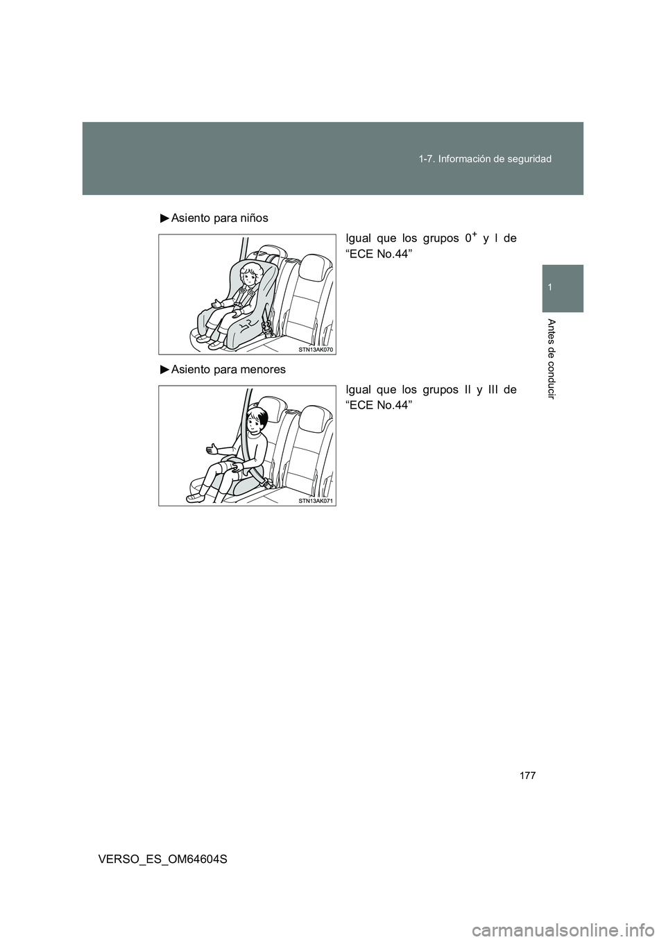 TOYOTA VERSO 2017 Manual del propietario (in Spanish) 177
1-7. Información de seguridad
1
Antes de conducir
VERSO_ES_OM64604S
Asiento para niños
Igual que los grupos 0+ y I de
“ECE No.44”
Asiento para menores
Igual que los grupos II y III de TOYOTA VERSO 2017 Manual del propietario (in Spanish) 177
1-7. Información de seguridad
1
Antes de conducir
VERSO_ES_OM64604S
Asiento para niños
Igual que los grupos 0+ y I de
“ECE No.44”
Asiento para menores
Igual que los grupos II y III de