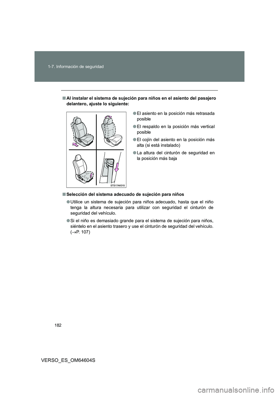 TOYOTA VERSO 2017  Manual del propietario (in Spanish) 182 
1-7. Información de seguridad
VERSO_ES_OM64604S
■ Al instalar el sistema de sujeción para niños en el asiento del pasajero 
delantero, ajuste lo siguiente: 
■ Selección del sistema adecua