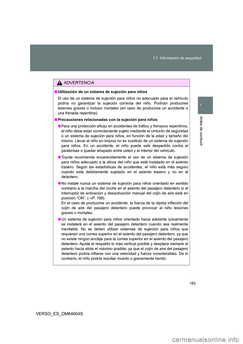 TOYOTA VERSO 2017  Manual del propietario (in Spanish) 183 
1-7. Información de seguridad
1
Antes de conducir
VERSO_ES_OM64604S
ADVERTENCIA
■ Utilización de un sistema de sujeción para niños 
El uso de un sistema de sujeción para niños no adecuado