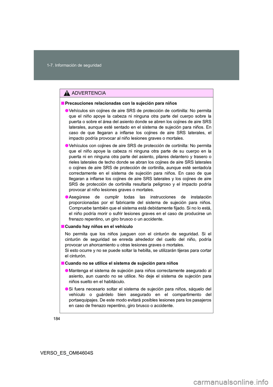 TOYOTA VERSO 2017  Manual del propietario (in Spanish) 184 
1-7. Información de seguridad
VERSO_ES_OM64604S
ADVERTENCIA
■ Precauciones relacionadas con la sujeción para niños 
● Vehículos sin cojines de aire SRS de protección de cortinilla: No pe