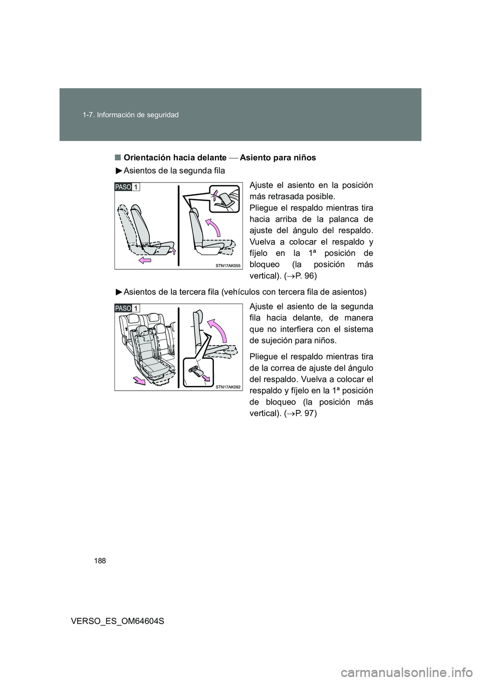 TOYOTA VERSO 2017  Manual del propietario (in Spanish) 188 
1-7. Información de seguridad
VERSO_ES_OM64604S 
■ Orientación hacia delante Asiento para niños 
Asientos de la segunda fila 
Ajuste el asiento en la posición 
más retrasada posible.