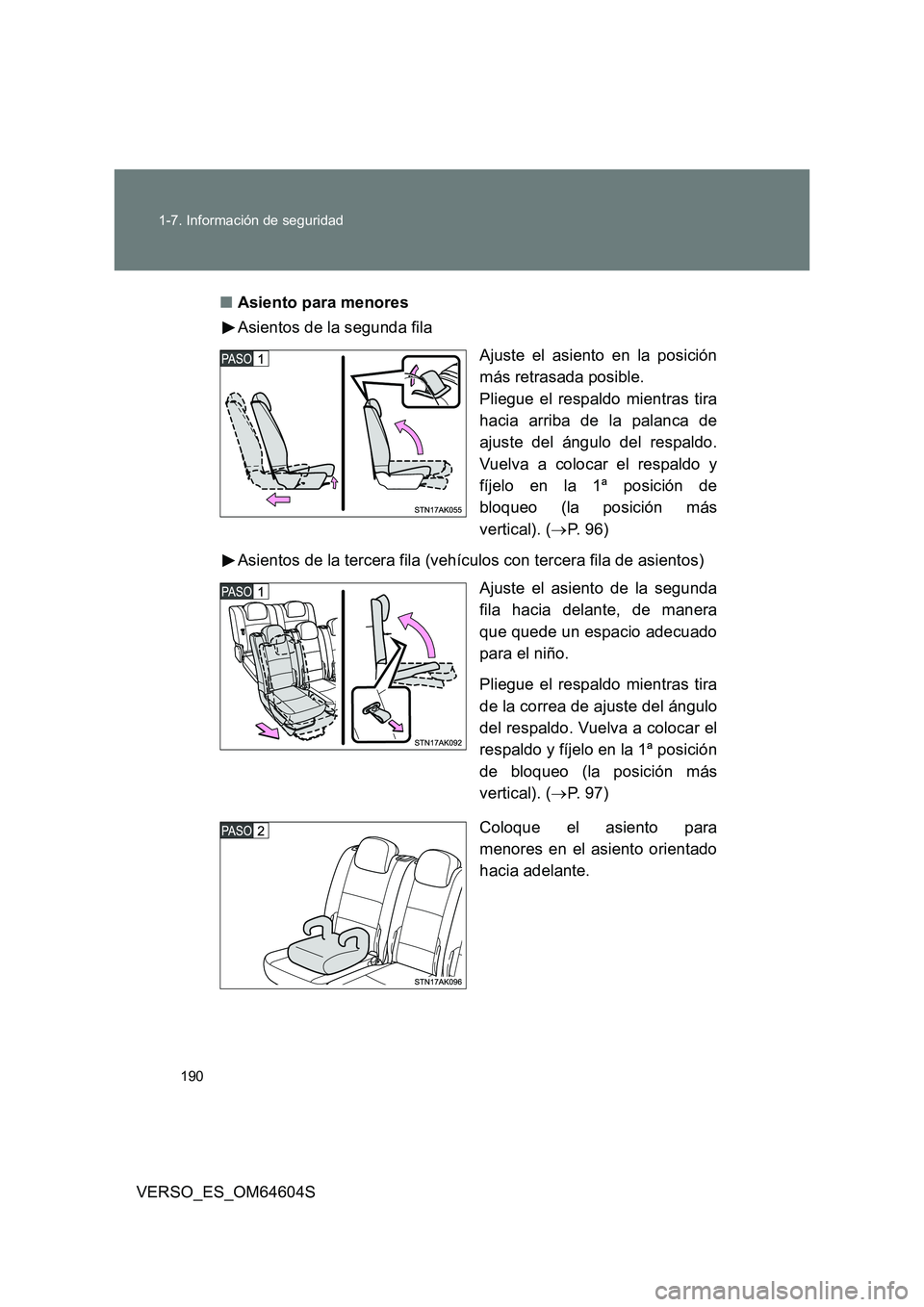 TOYOTA VERSO 2017  Manual del propietario (in Spanish) 190 
1-7. Información de seguridad
VERSO_ES_OM64604S 
■ Asiento para menores 
Asientos de la segunda fila 
Ajuste el asiento en la posición 
más retrasada posible. 
Pliegue el respaldo mientras t