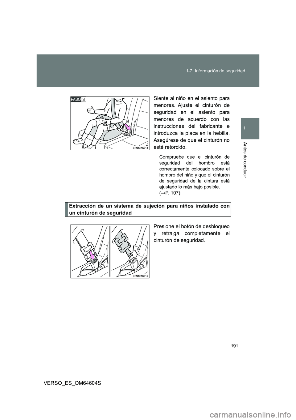 TOYOTA VERSO 2017  Manual del propietario (in Spanish) 191 
1-7. Información de seguridad
1
Antes de conducir
VERSO_ES_OM64604S 
Siente al niño en el asiento para 
menores. Ajuste el cinturón de 
seguridad en el asiento para 
menores de acuerdo con las