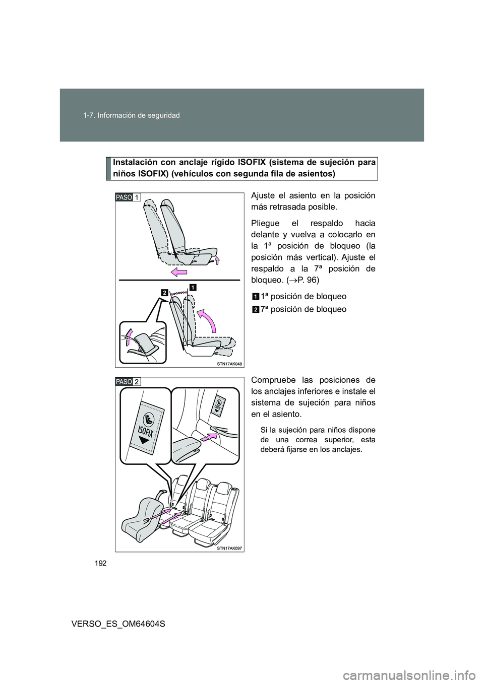 TOYOTA VERSO 2017  Manual del propietario (in Spanish) 192 
1-7. Información de seguridad
VERSO_ES_OM64604S
Instalación con anclaje rígido ISOFIX (sistema de sujeción para 
niños ISOFIX) (vehículos con segunda fila de asientos) 
Ajuste el asiento en