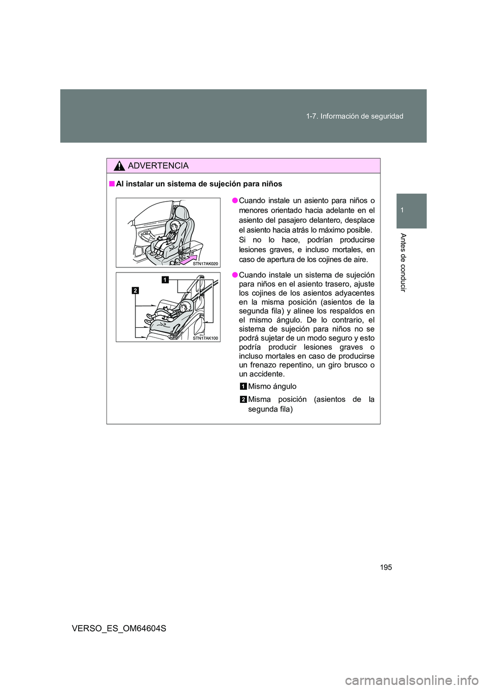 TOYOTA VERSO 2017  Manual del propietario (in Spanish) 195 
1-7. Información de seguridad
1
Antes de conducir
VERSO_ES_OM64604S
ADVERTENCIA
■ Al instalar un sistema de sujeción para niños
●Cuando instale un asiento para niños o 
menores orientado 