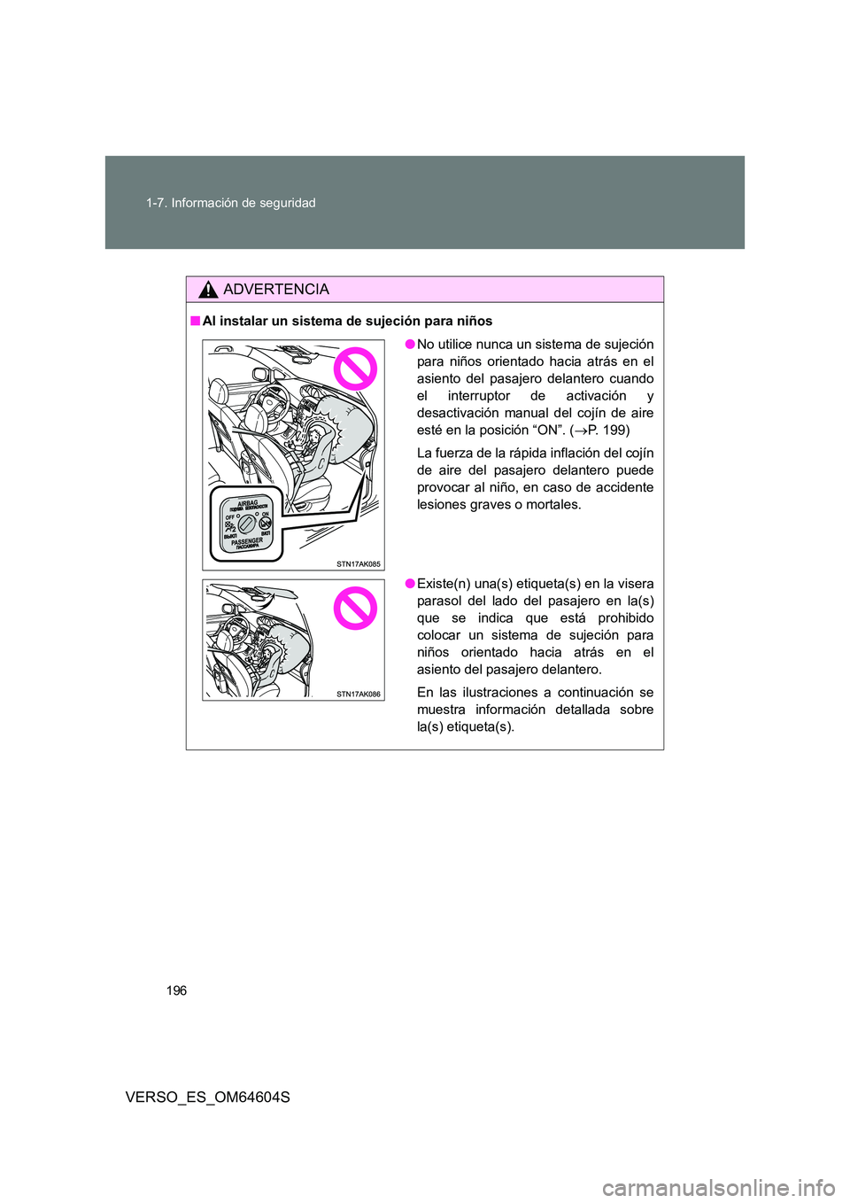 TOYOTA VERSO 2017  Manual del propietario (in Spanish) 196 
1-7. Información de seguridad
VERSO_ES_OM64604S
ADVERTENCIA
■ Al instalar un sistema de sujeción para niños
●No utilice nunca un sistema de sujeción 
para niños orientado hacia atrás en
