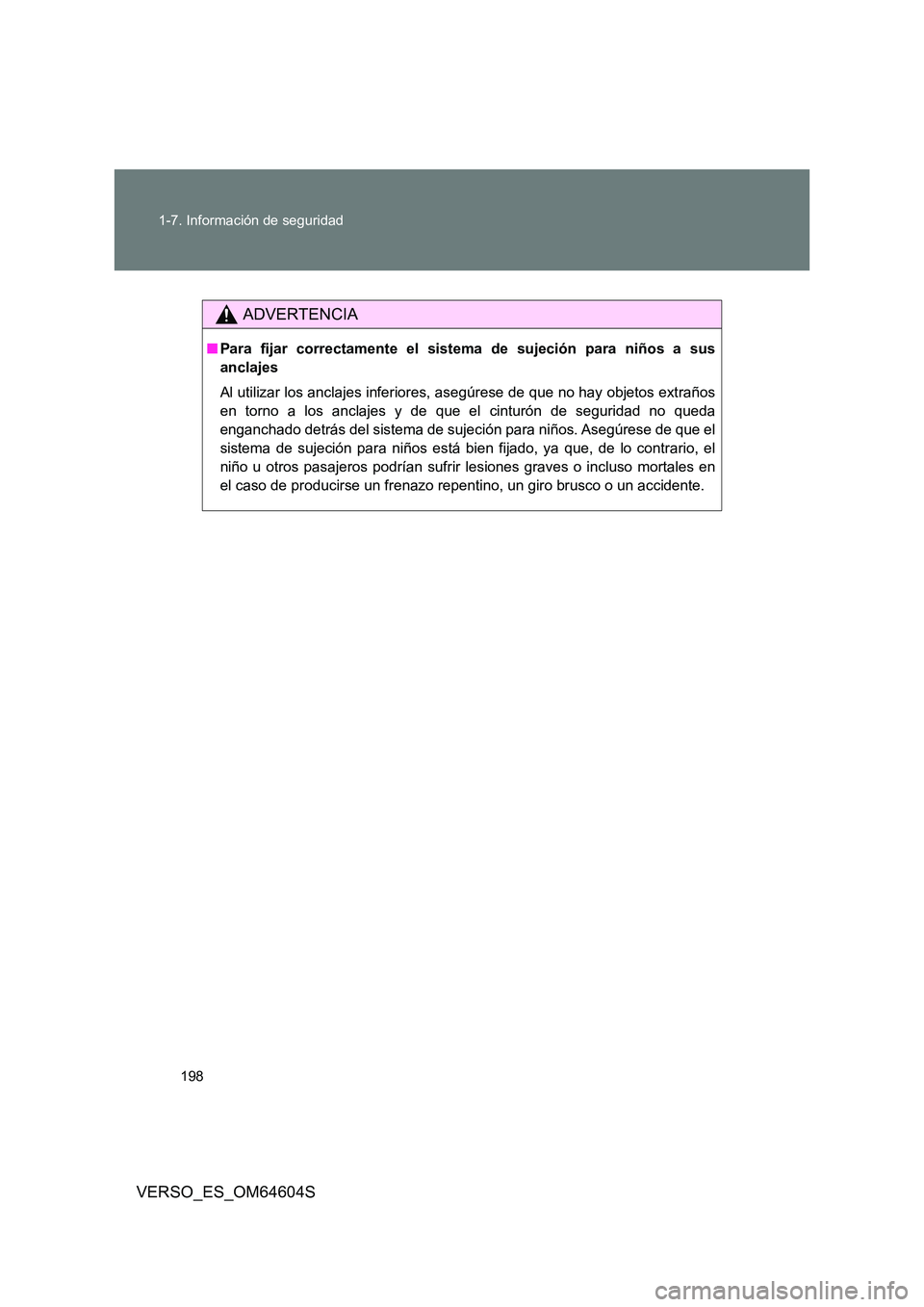TOYOTA VERSO 2017  Manual del propietario (in Spanish) 198 
1-7. Información de seguridad
VERSO_ES_OM64604S
ADVERTENCIA
■ Para fijar correctamente el sistema de sujeción para niños a sus 
anclajes 
Al utilizar los anclajes inferiores, asegúrese de q