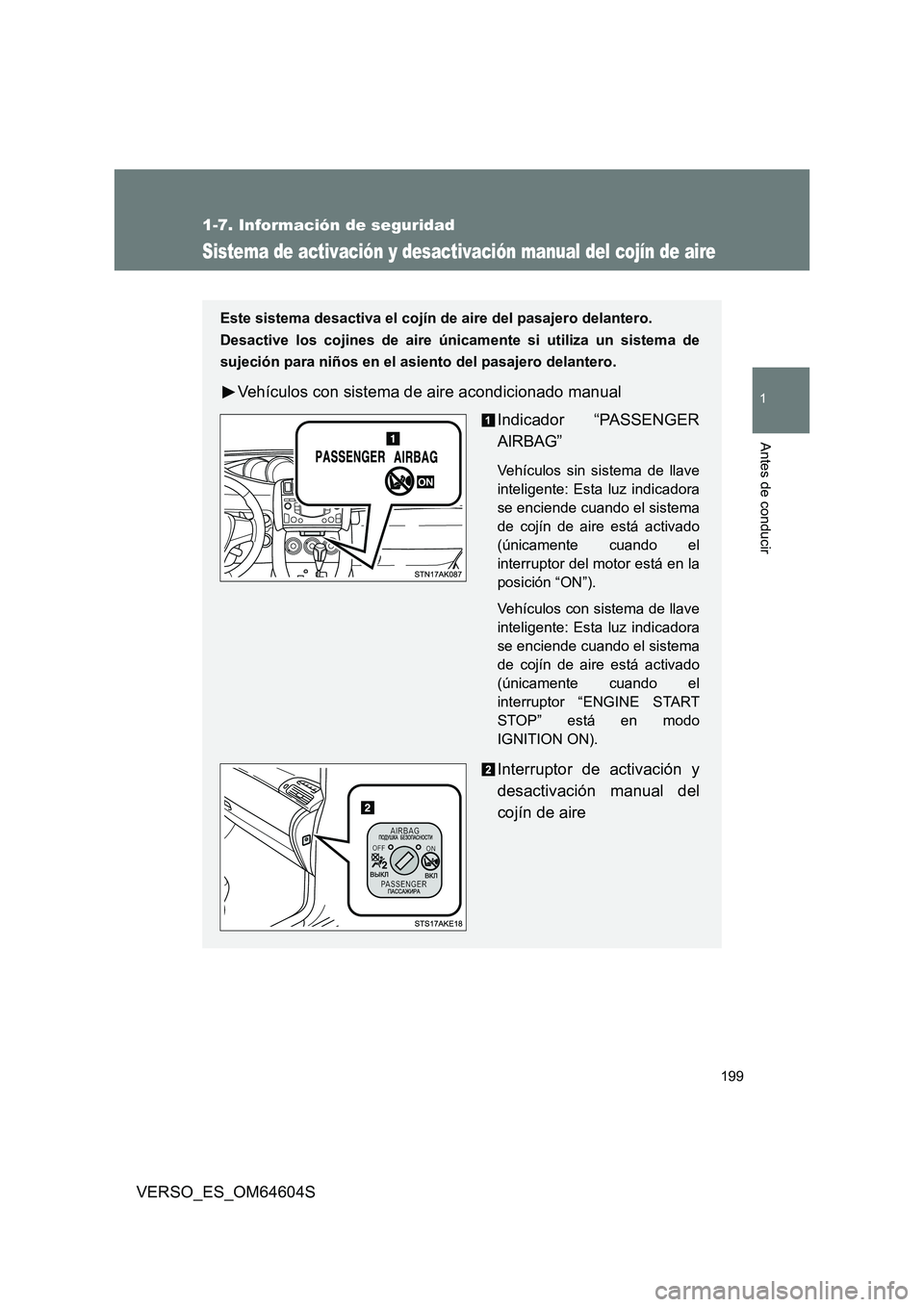TOYOTA VERSO 2017  Manual del propietario (in Spanish) 199
1
1-7. Información de seguridad
Antes de conducir
VERSO_ES_OM64604S
Sistema de activación y desactivación manual del cojín de aire
Este sistema desactiva el cojín de aire del pasajero delante