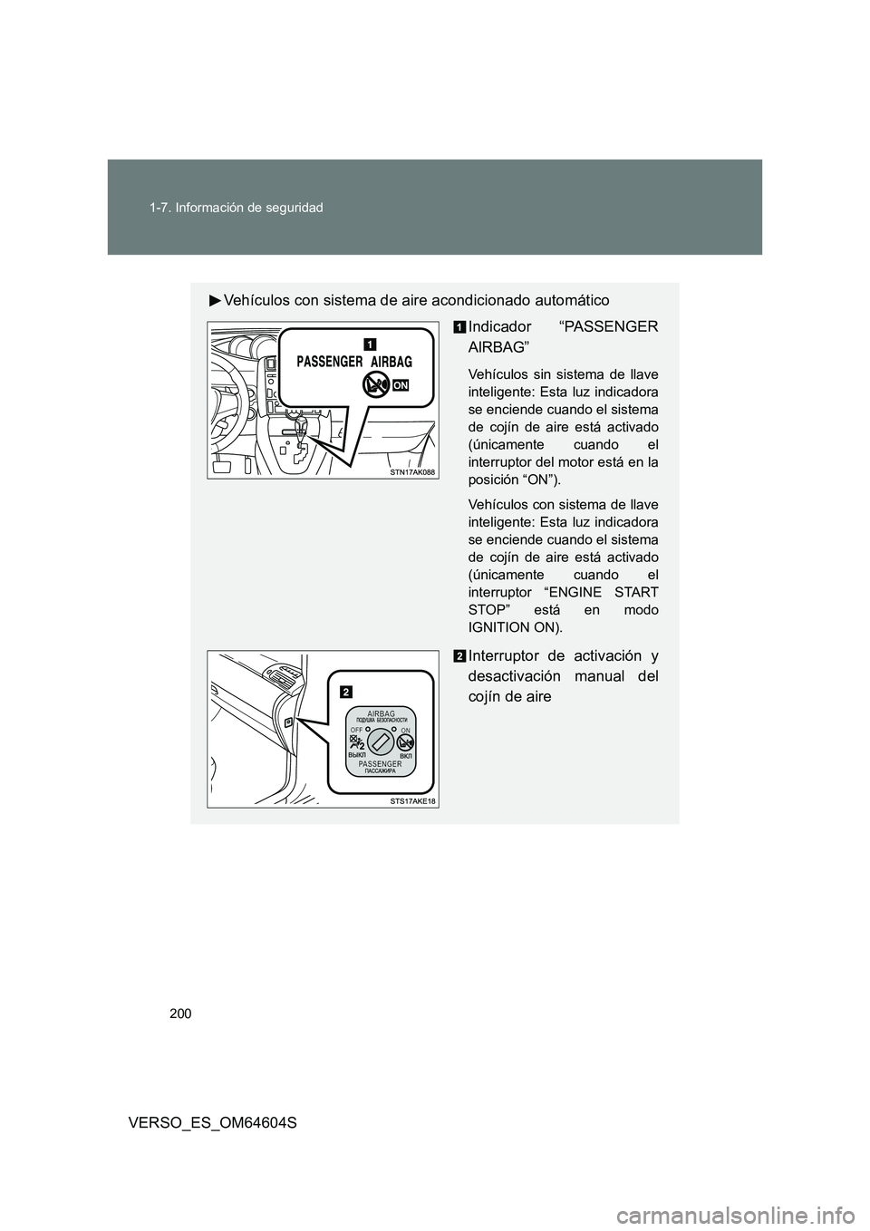 TOYOTA VERSO 2017  Manual del propietario (in Spanish) 200 
1-7. Información de seguridad
VERSO_ES_OM64604S
Vehículos con sistema de aire acondicionado automático 
Indicador “PASSENGER 
AIRBAG”
Vehículos sin sistema de llave 
inteligente: Esta luz
