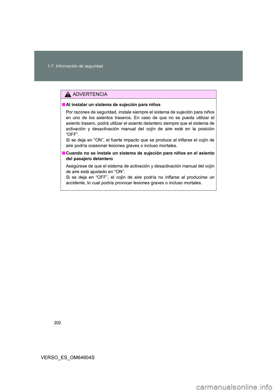 TOYOTA VERSO 2017  Manual del propietario (in Spanish) 202 
1-7. Información de seguridad
VERSO_ES_OM64604S
ADVERTENCIA
■ Al instalar un sistema de sujeción para niños 
Por razones de seguridad, instale siempre el sistema de sujeción para niños 
en