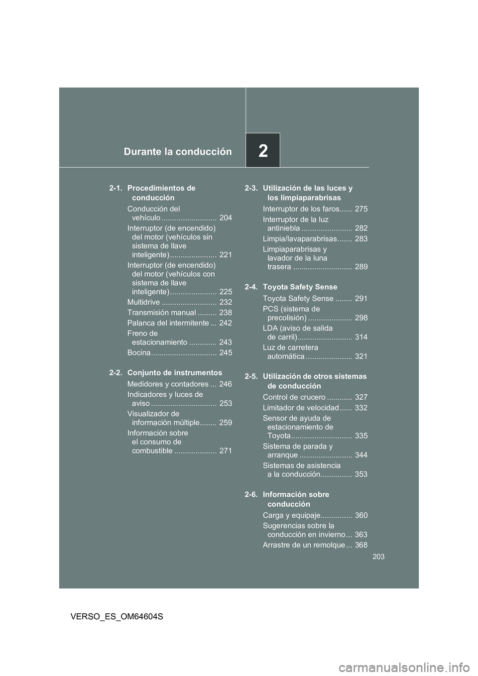 TOYOTA VERSO 2017  Manual del propietario (in Spanish) 2Durante la conducción
203
VERSO_ES_OM64604S
2-1. Procedimientos de  
conducción 
Conducción del  
vehículo ..........................  204 
Interruptor (de encendido)  
del motor (vehículos sin 
