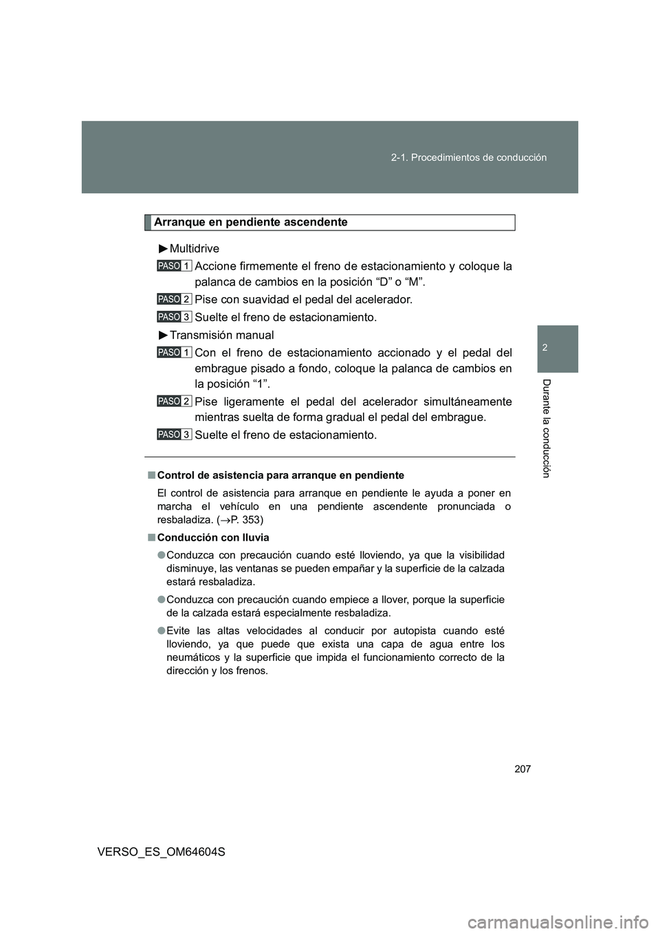 TOYOTA VERSO 2017  Manual del propietario (in Spanish) 207 
2-1. Procedimientos de conducción
2
Durante la conducción
VERSO_ES_OM64604S
Arranque en pendiente ascendente 
Multidrive 
Accione firmemente el freno de estacionamiento y coloque la 
palanca de