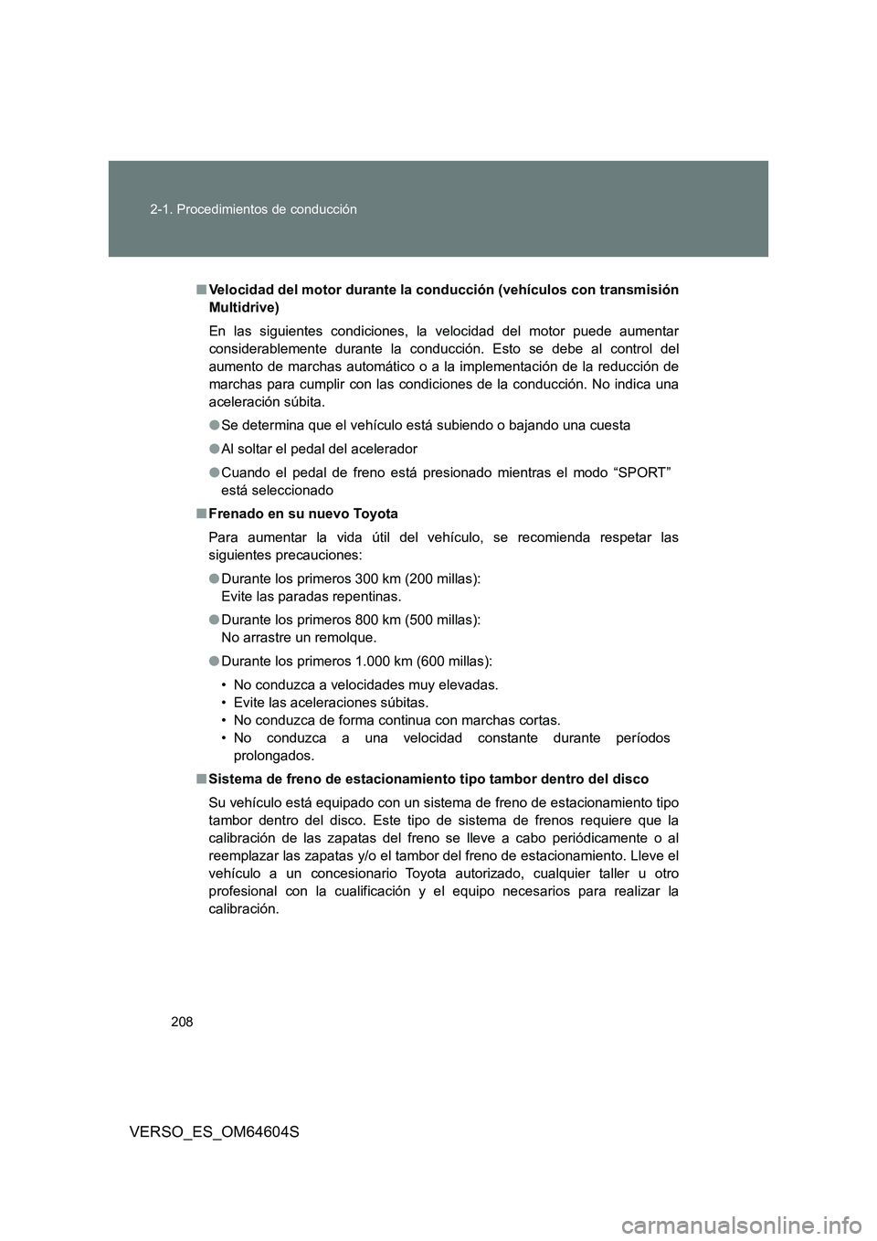 TOYOTA VERSO 2017  Manual del propietario (in Spanish) 208 
2-1. Procedimientos de conducción
VERSO_ES_OM64604S
■ Velocidad del motor durante la conducción (vehículos con transmisión 
Multidrive) 
En las siguientes condiciones, la velocidad del moto