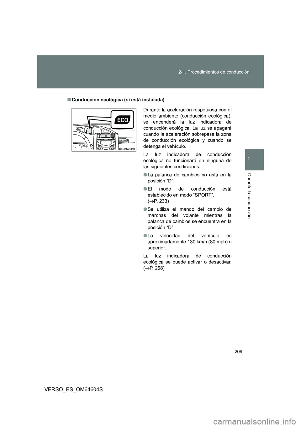 TOYOTA VERSO 2017  Manual del propietario (in Spanish) 209 
2-1. Procedimientos de conducción
2
Durante la conducción
VERSO_ES_OM64604S
■ Conducción ecológica (si está instalada)
Durante la aceleración respetuosa con el 
medio ambiente (conducció