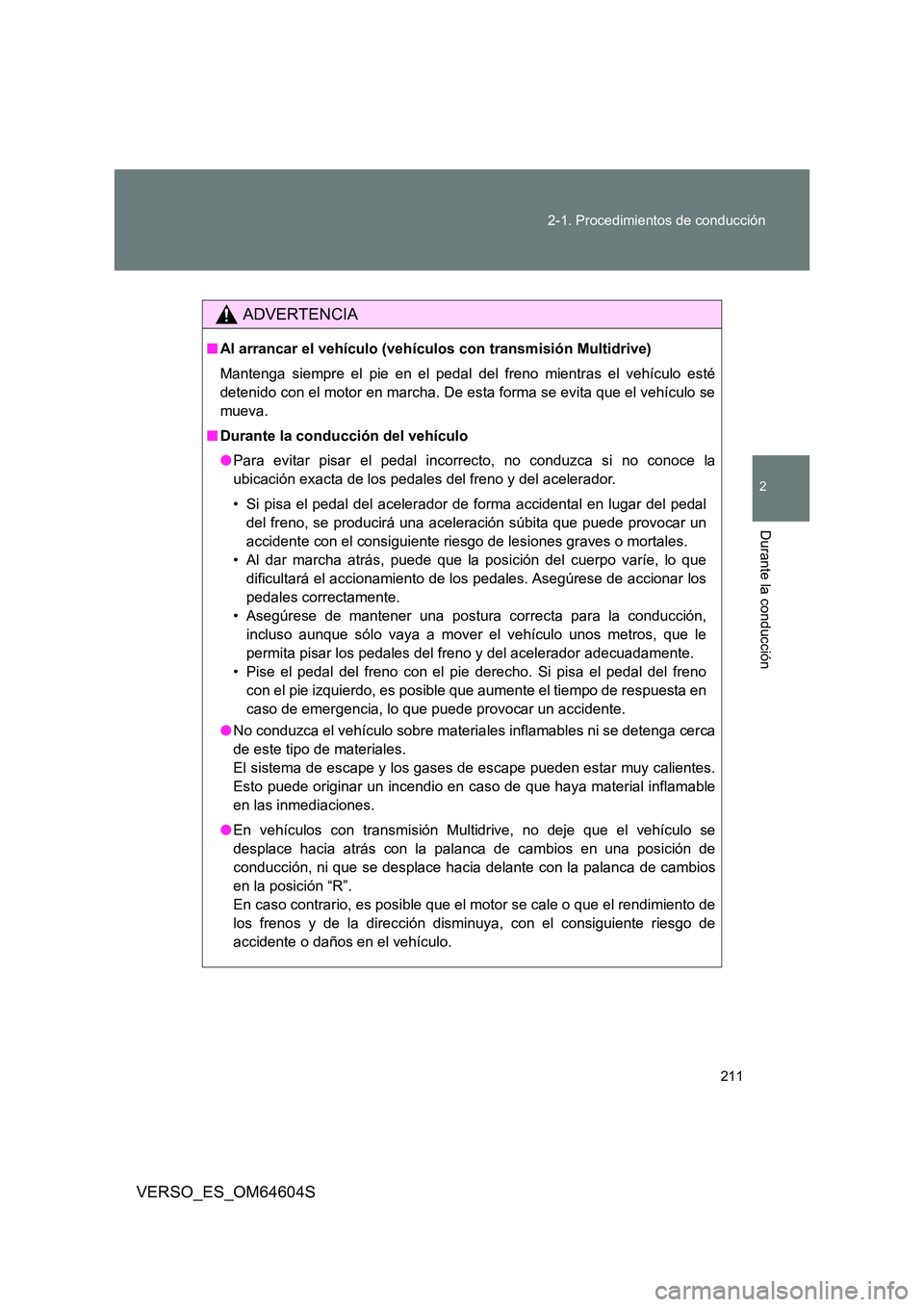 TOYOTA VERSO 2017  Manual del propietario (in Spanish) 211 
2-1. Procedimientos de conducción
2
Durante la conducción
VERSO_ES_OM64604S
ADVERTENCIA
■ Al arrancar el vehículo (vehículos con transmisión Multidrive) 
Mantenga siempre el pie en el peda