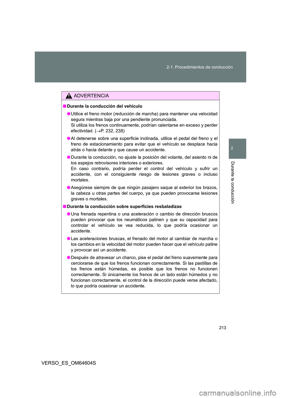 TOYOTA VERSO 2017  Manual del propietario (in Spanish) 213 
2-1. Procedimientos de conducción
2
Durante la conducción
VERSO_ES_OM64604S
ADVERTENCIA
■ Durante la conducción del vehículo 
● Utilice el freno motor (reducción de marcha) para mantener