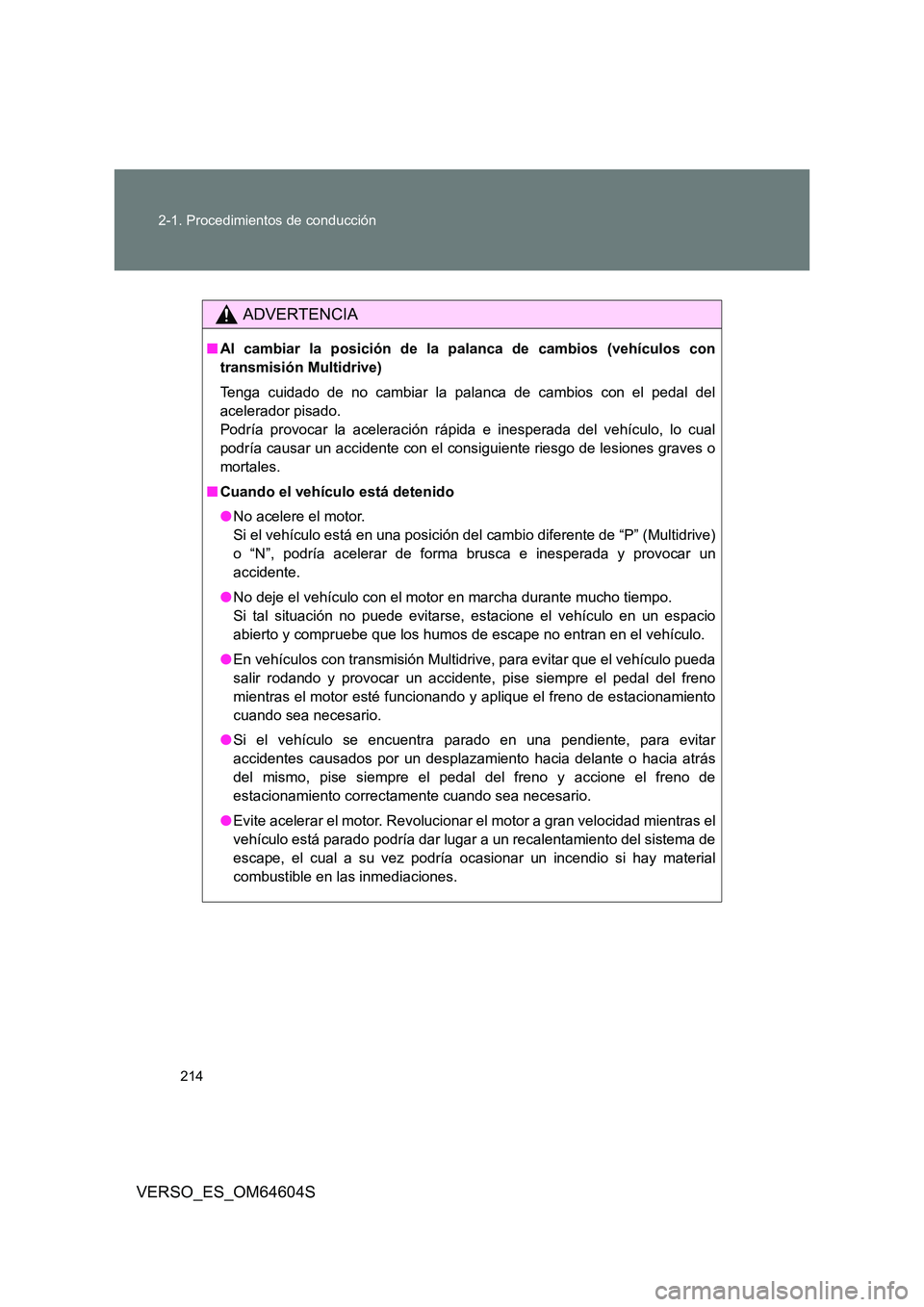 TOYOTA VERSO 2017  Manual del propietario (in Spanish) 214 
2-1. Procedimientos de conducción
VERSO_ES_OM64604S
ADVERTENCIA
■ Al cambiar la posición de la palanca de cambios (vehículos con 
transmisión Multidrive) 
Tenga cuidado de no cambiar la pal