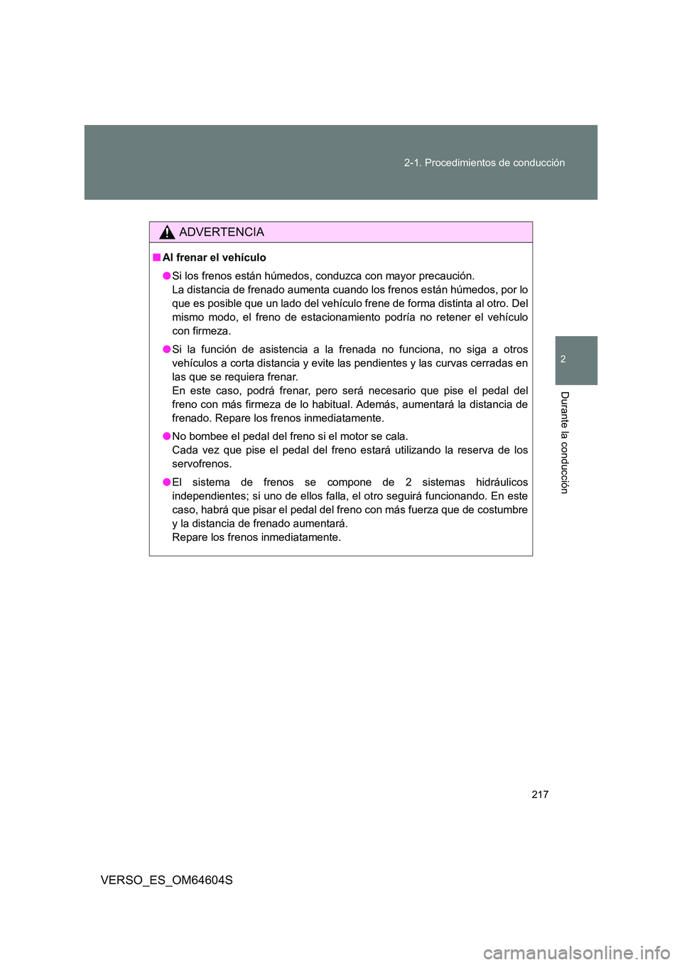 TOYOTA VERSO 2017  Manual del propietario (in Spanish) 217 
2-1. Procedimientos de conducción
2
Durante la conducción
VERSO_ES_OM64604S
ADVERTENCIA
■ Al frenar el vehículo 
● Si los frenos están húmedos, conduzca con mayor precaución. 
La distan