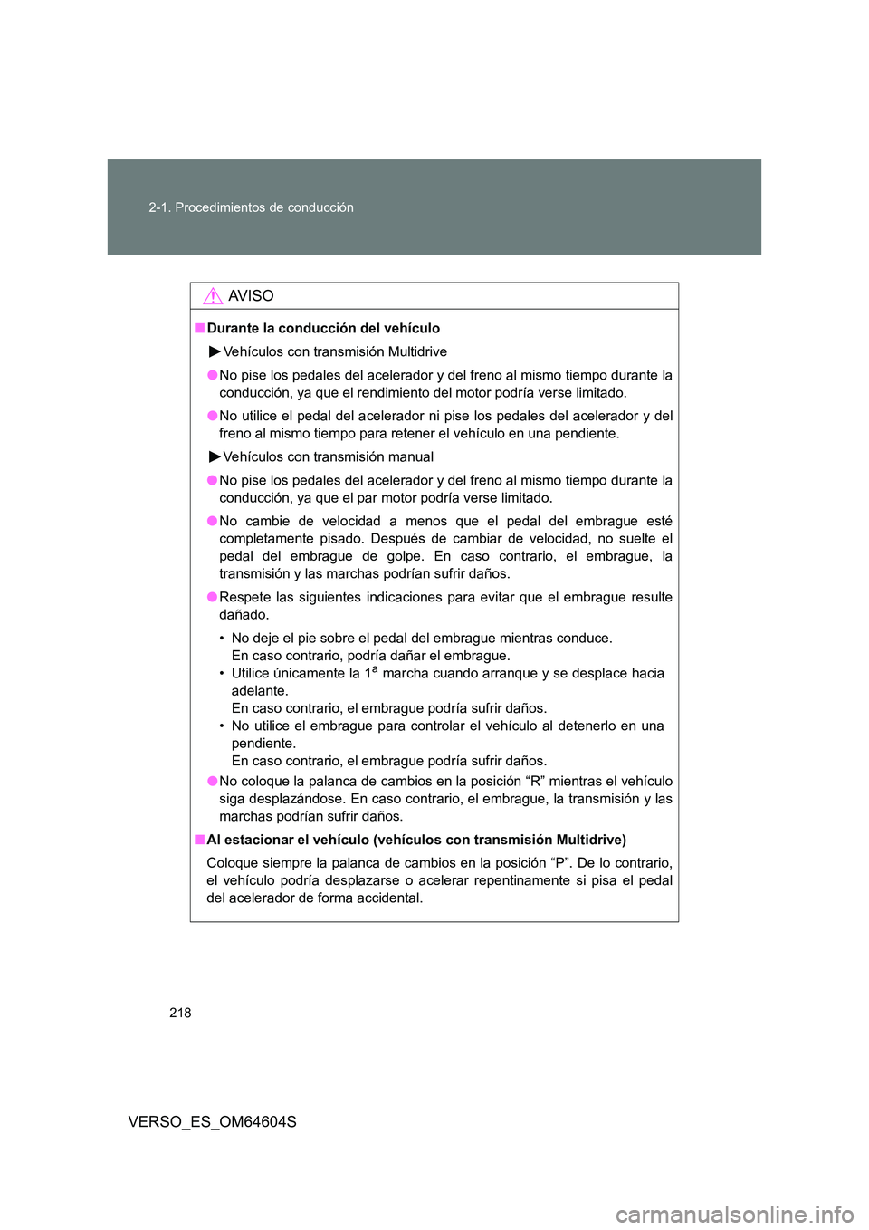 TOYOTA VERSO 2017  Manual del propietario (in Spanish) 218 
2-1. Procedimientos de conducción
VERSO_ES_OM64604S
AV I S O
■ Durante la conducción del vehículo 
Vehículos con transmisión Multidrive 
● No pise los pedales del acelerador y del freno 