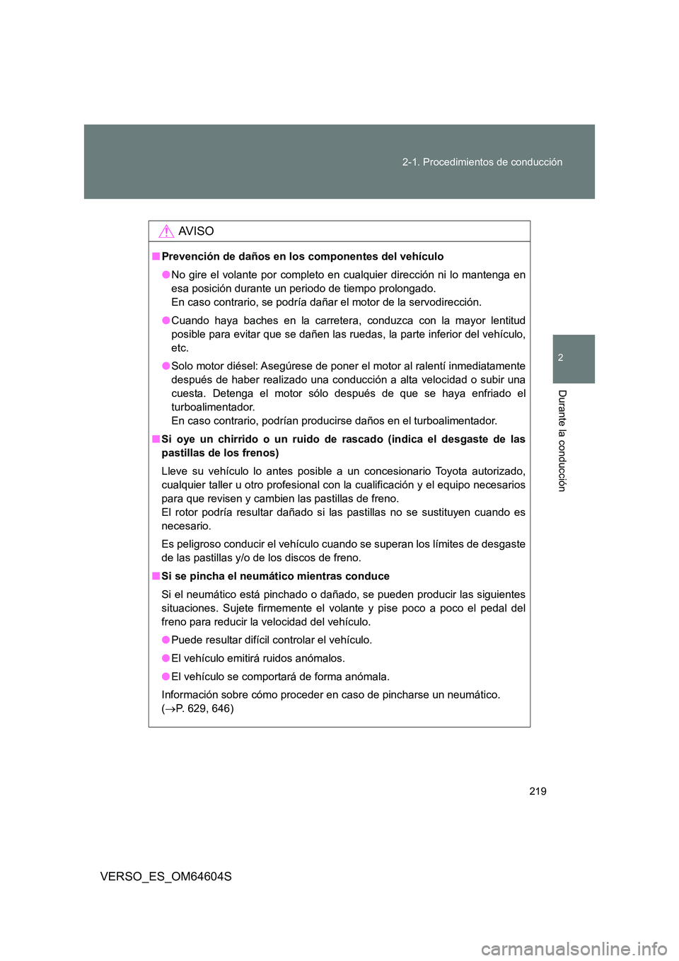 TOYOTA VERSO 2017  Manual del propietario (in Spanish) 219 
2-1. Procedimientos de conducción
2
Durante la conducción
VERSO_ES_OM64604S
AV I S O
■ Prevención de daños en los componentes del vehículo 
● No gire el volante por completo en cualquier