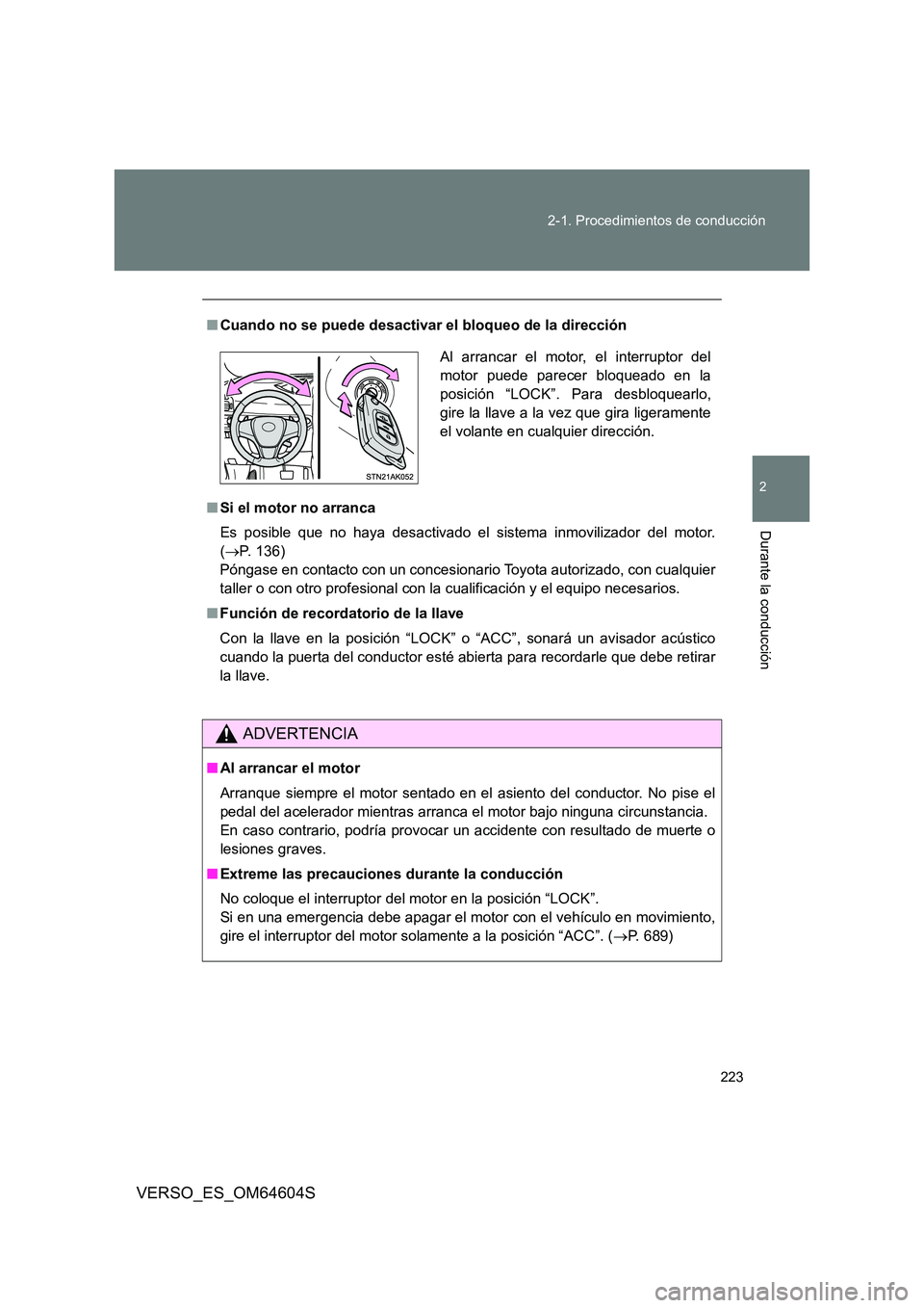 TOYOTA VERSO 2017  Manual del propietario (in Spanish) 223 
2-1. Procedimientos de conducción
2
Durante la conducción
VERSO_ES_OM64604S
■ Cuando no se puede desactivar el bloqueo de la dirección 
■ Si el motor no arranca 
Es posible que no haya des