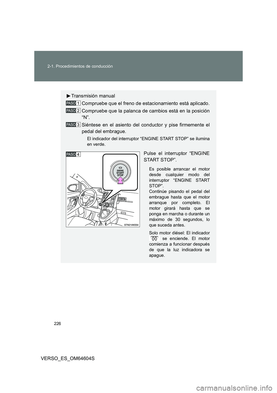 TOYOTA VERSO 2017  Manual del propietario (in Spanish) 226 
2-1. Procedimientos de conducción
VERSO_ES_OM64604S
Transmisión manual 
Compruebe que el freno de estacionamiento está aplicado. 
Compruebe que la palanca de cambios está en la posición 
“