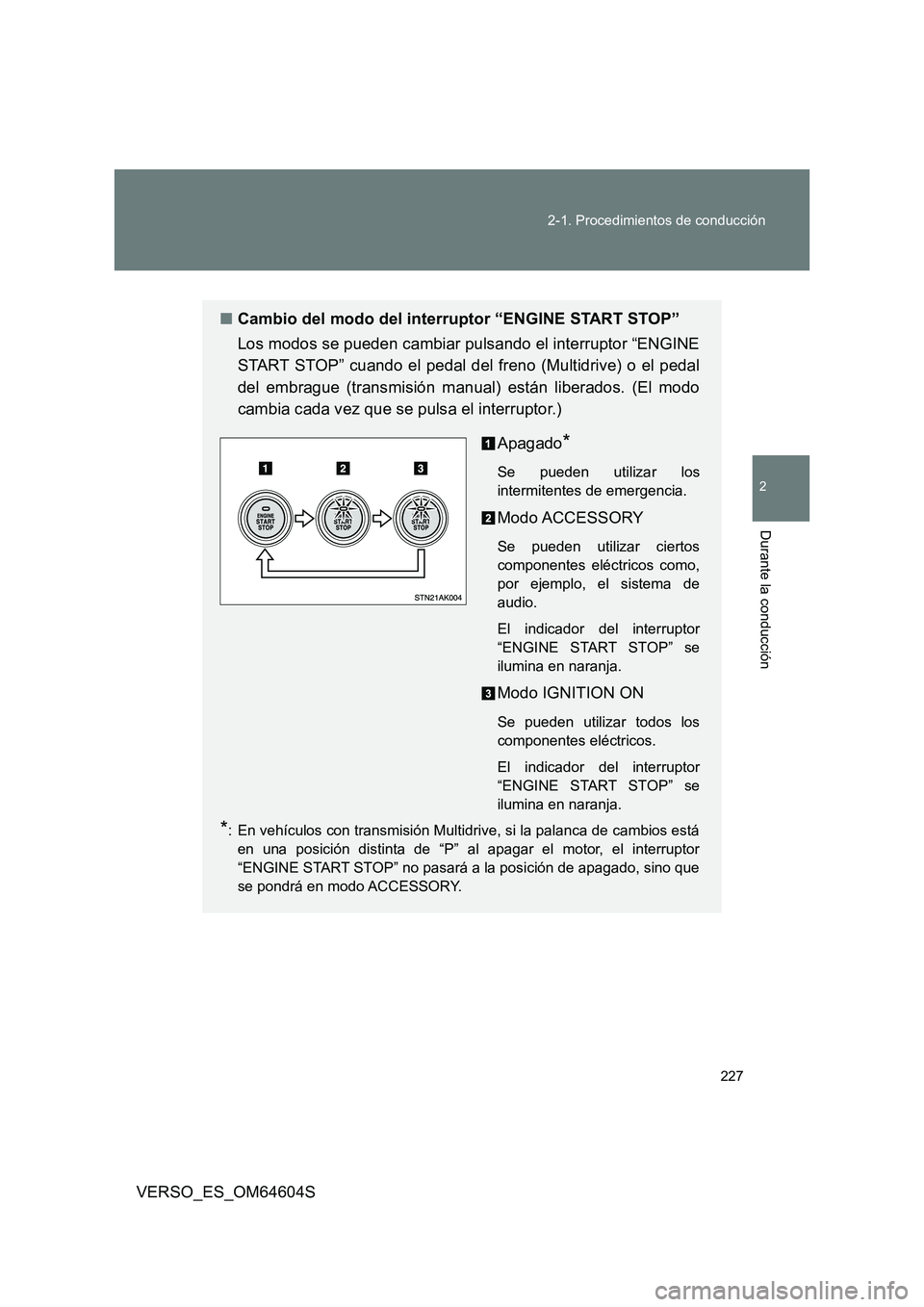 TOYOTA VERSO 2017  Manual del propietario (in Spanish) 227 
2-1. Procedimientos de conducción
2
Durante la conducción
VERSO_ES_OM64604S
■ Cambio del modo del interruptor “ENGINE START STOP” 
Los modos se pueden cambiar pulsando el interruptor “E