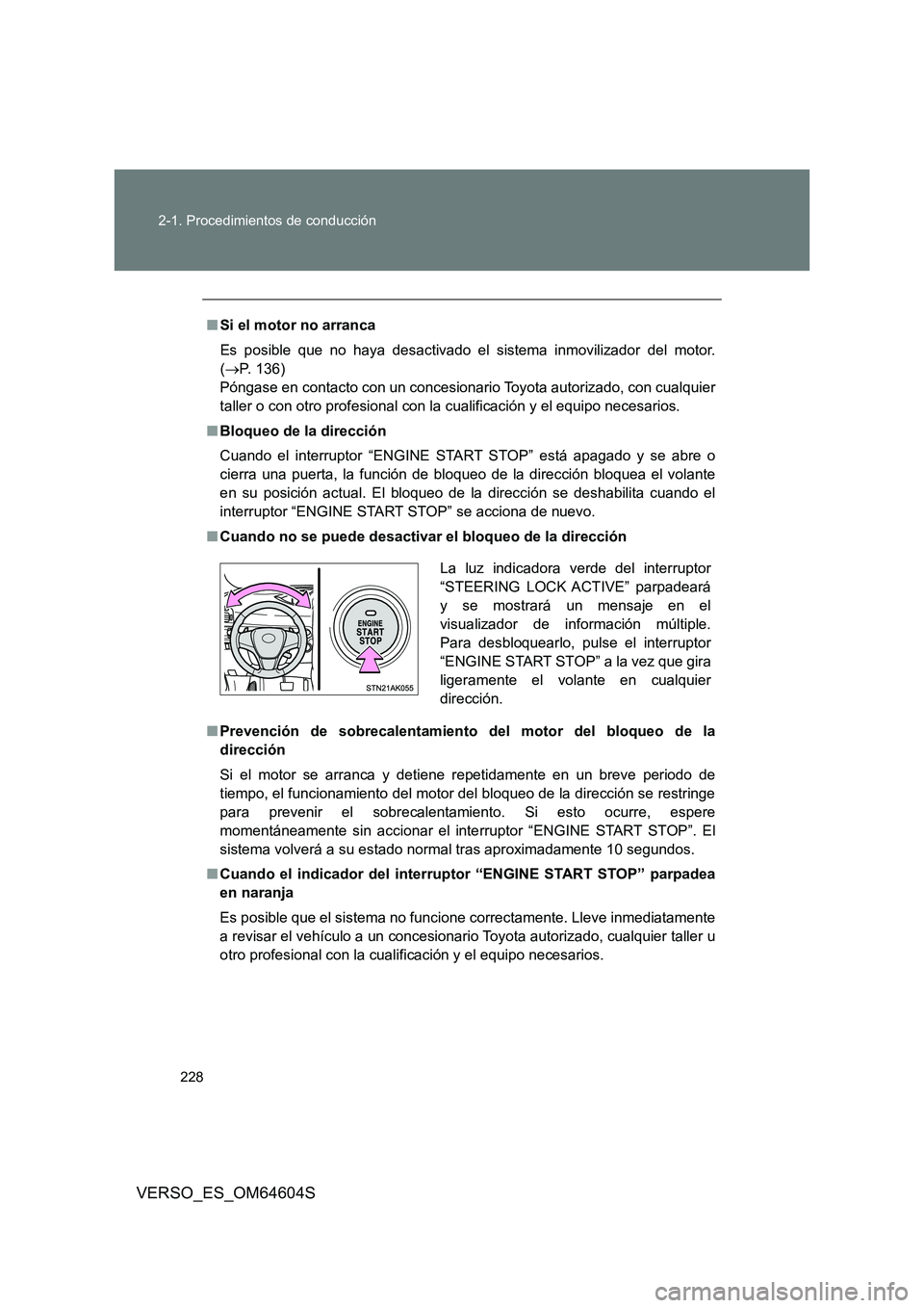 TOYOTA VERSO 2017  Manual del propietario (in Spanish) 228 
2-1. Procedimientos de conducción
VERSO_ES_OM64604S
■ Si el motor no arranca 
Es posible que no haya desactivado el sistema inmovilizador del motor. 
( P.  1 3 6 )   
Póngase en contacto c
