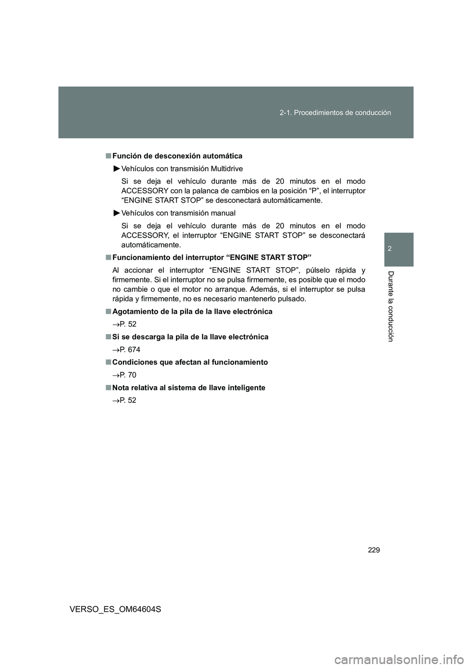 TOYOTA VERSO 2017  Manual del propietario (in Spanish) 229 
2-1. Procedimientos de conducción
2
Durante la conducción
VERSO_ES_OM64604S
■ Función de desconexión automática 
Vehículos con transmisión Multidrive 
Si se deja el vehículo durante má