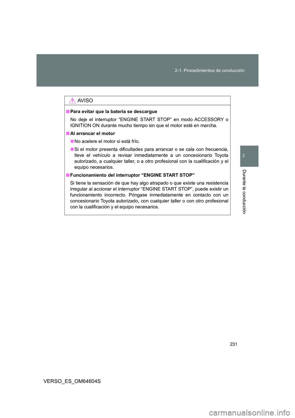 TOYOTA VERSO 2017  Manual del propietario (in Spanish) 231 
2-1. Procedimientos de conducción
2
Durante la conducción
VERSO_ES_OM64604S
AV I S O
■ Para evitar que la batería se descargue 
No deje el interruptor “ENGINE START STOP” en modo ACCESSO