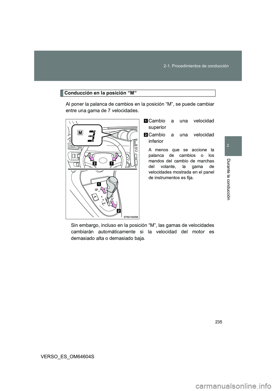 TOYOTA VERSO 2017  Manual del propietario (in Spanish) 235 
2-1. Procedimientos de conducción
2
Durante la conducción
VERSO_ES_OM64604S
Conducción en la posición “M” 
Al poner la palanca de cambios en la posición “M”, se puede cambiar 
entre 