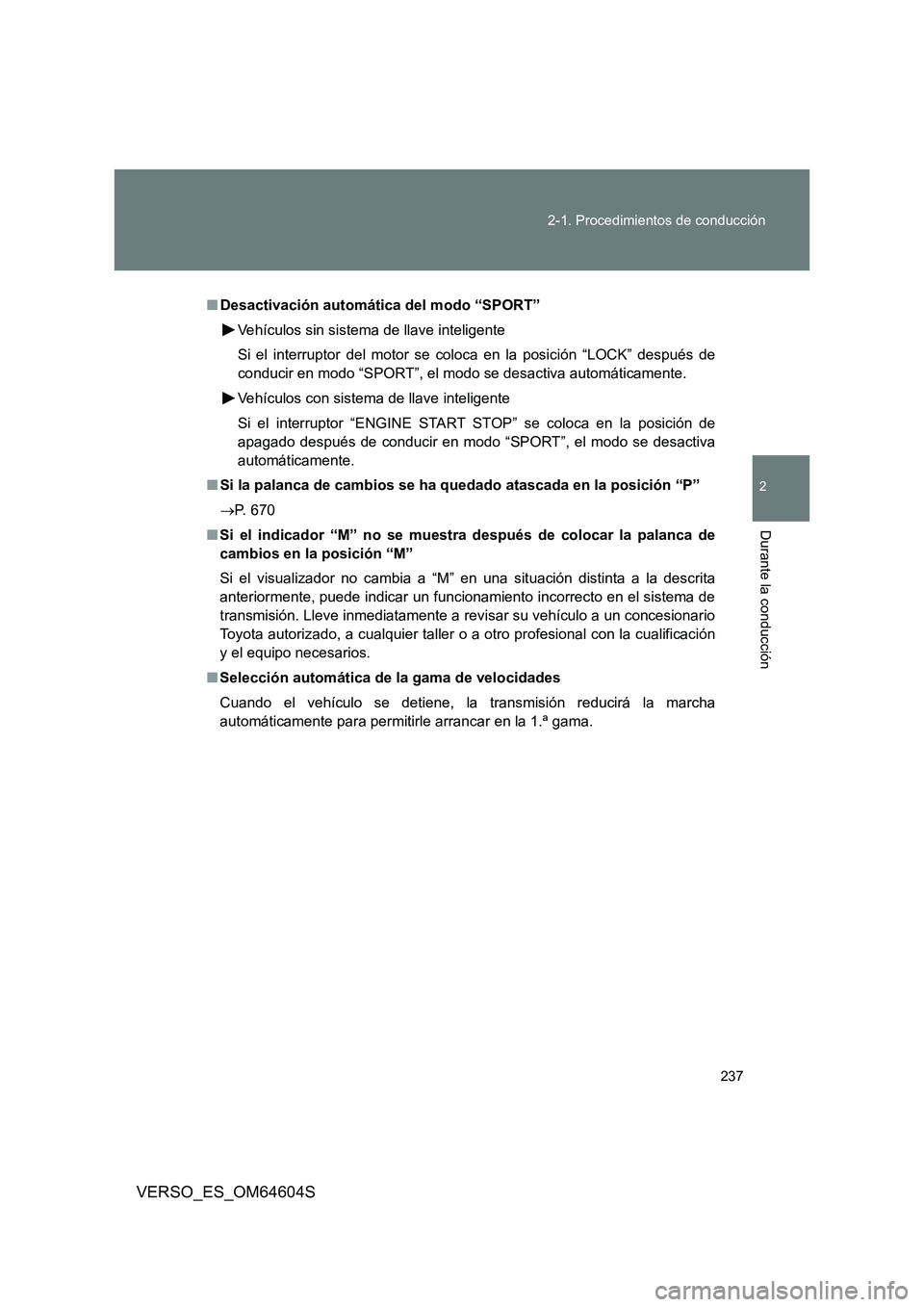 TOYOTA VERSO 2017  Manual del propietario (in Spanish) 237 
2-1. Procedimientos de conducción
2
Durante la conducción
VERSO_ES_OM64604S
■ Desactivación automática del modo “SPORT” 
Vehículos sin sistema de llave inteligente 
Si el interruptor d