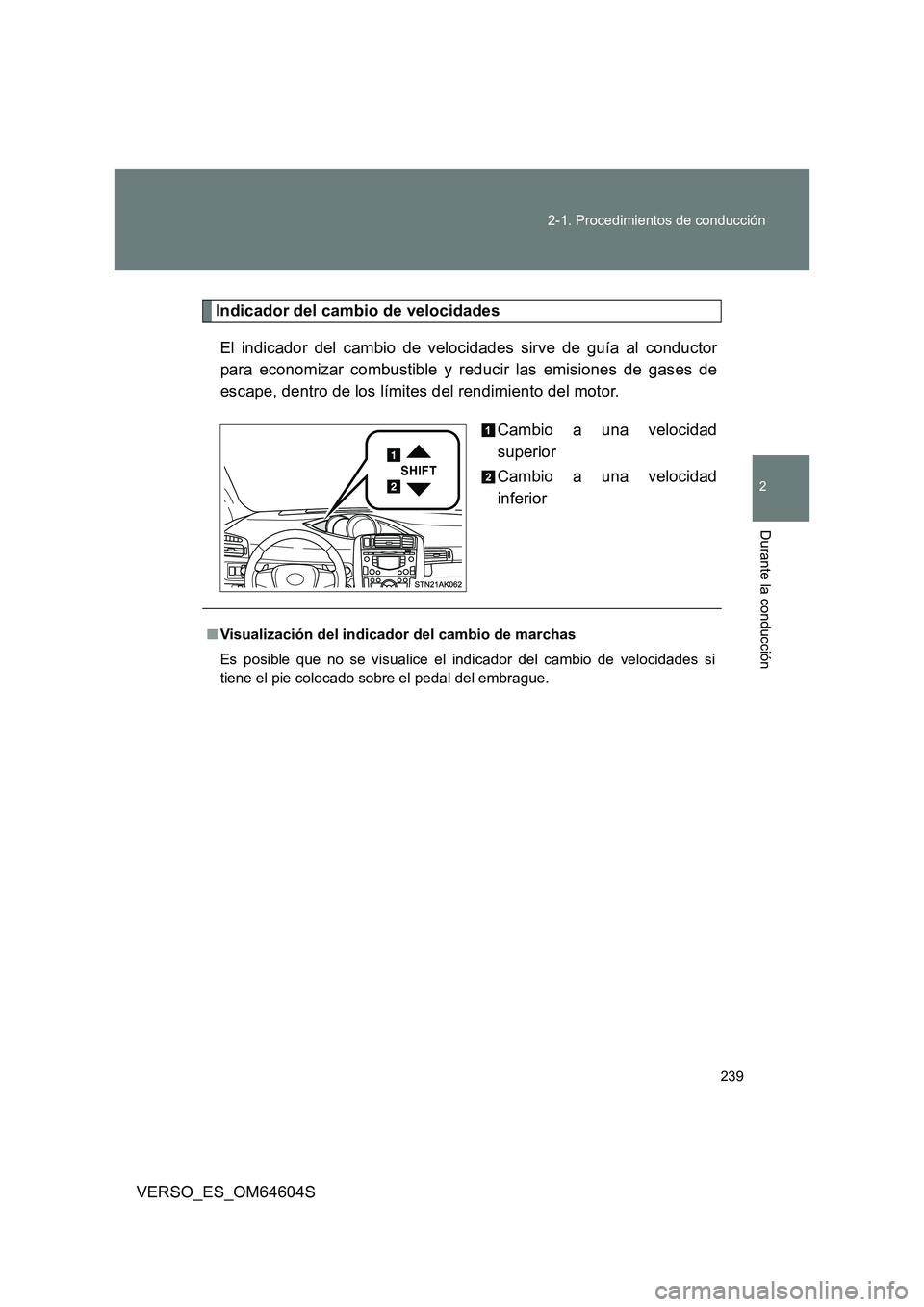 TOYOTA VERSO 2017  Manual del propietario (in Spanish) 239 
2-1. Procedimientos de conducción
2
Durante la conducción
VERSO_ES_OM64604S
Indicador del cambio de velocidades 
El indicador del cambio de velocidades sirve de guía al conductor 
para economi
