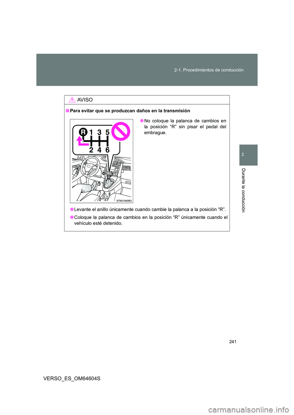TOYOTA VERSO 2017  Manual del propietario (in Spanish) 241 
2-1. Procedimientos de conducción
2
Durante la conducción
VERSO_ES_OM64604S
AV I S O
■ Para evitar que se produzcan daños en la transmisión 
● Levante el anillo únicamente cuando cambie 