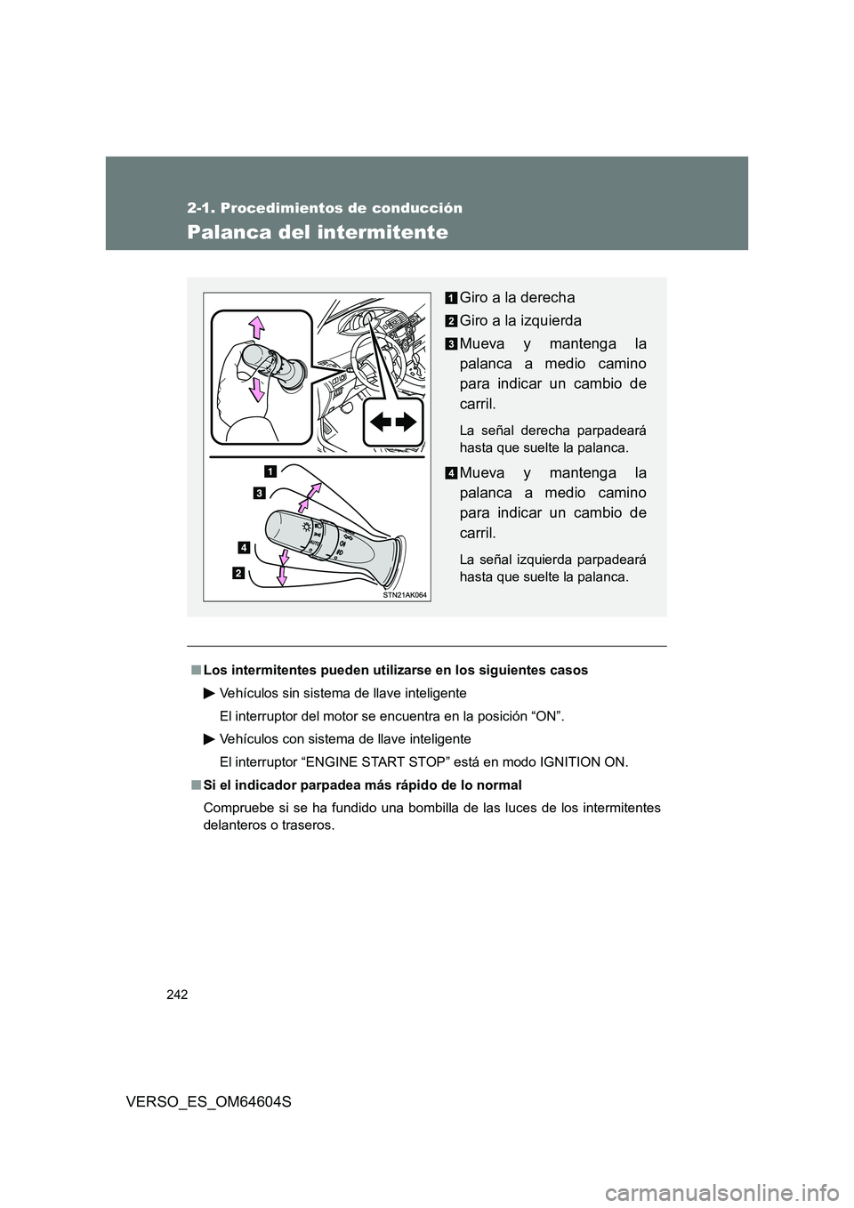 TOYOTA VERSO 2017  Manual del propietario (in Spanish) 242
2-1. Procedimientos de conducción
VERSO_ES_OM64604S
Palanca del intermitente
■Los intermitentes pueden utilizarse en los siguientes casos 
Vehículos sin sistema de llave inteligente 
El interr