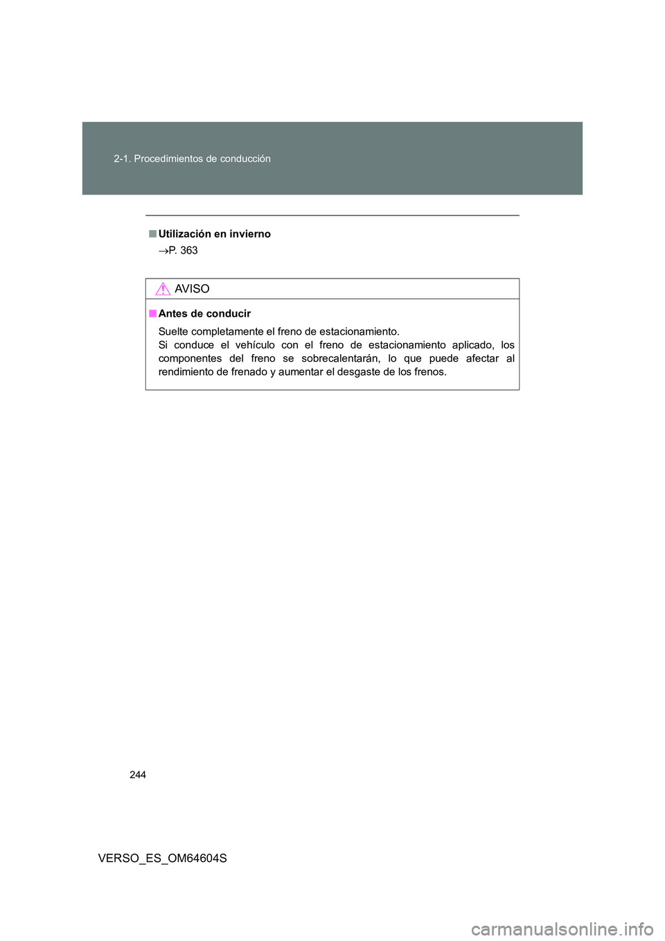 TOYOTA VERSO 2017  Manual del propietario (in Spanish) 244 
2-1. Procedimientos de conducción
VERSO_ES_OM64604S
■ Utilización en invierno 
 P. 363
AV I S O
■Antes de conducir 
Suelte completamente el freno de estacionamiento. 
Si conduce el vehí