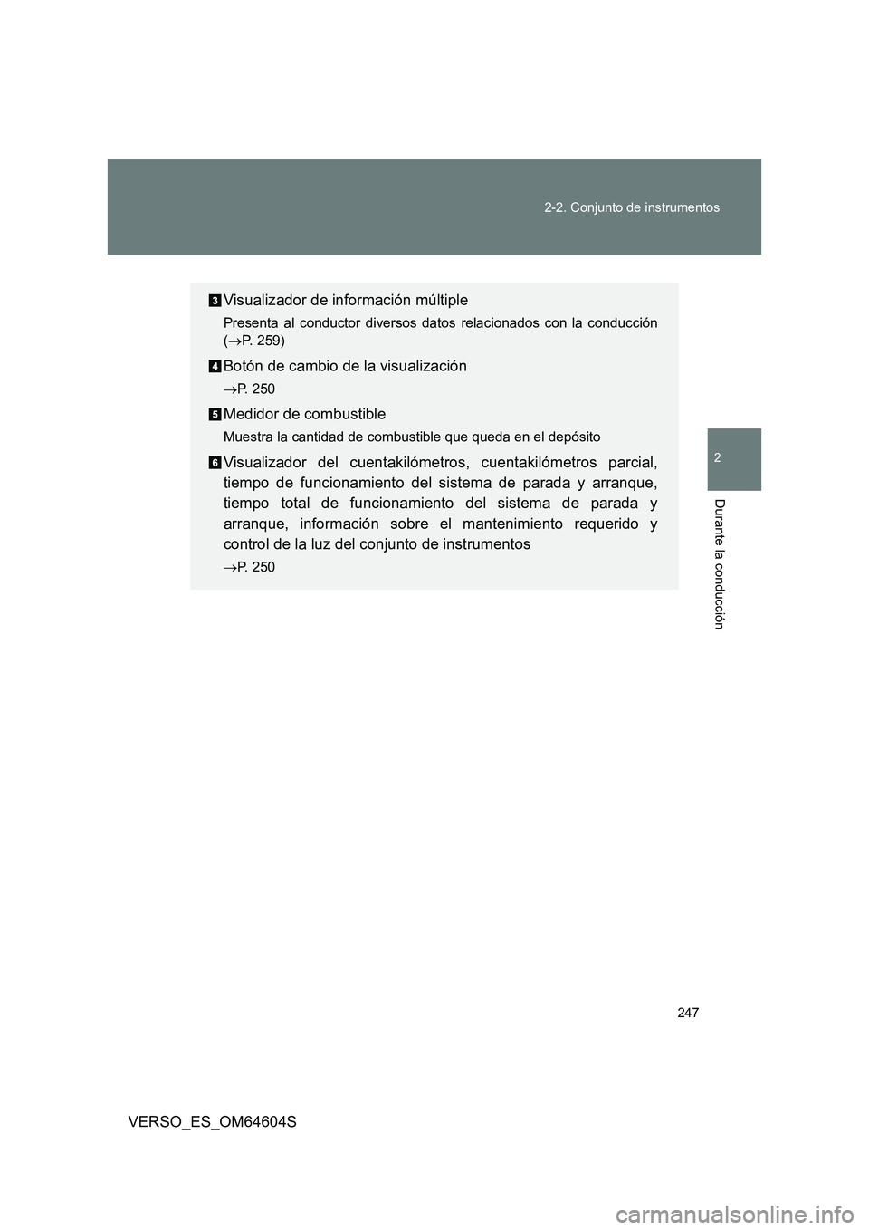 TOYOTA VERSO 2017  Manual del propietario (in Spanish) 247 
2-2. Conjunto de instrumentos
2
Durante la conducción
VERSO_ES_OM64604S
Visualizador de información múltiple
Presenta al conductor diversos datos relacionados con la conducción 
( P. 259)
