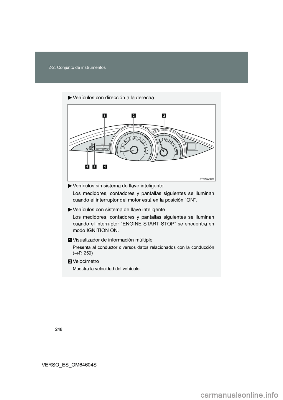 TOYOTA VERSO 2017  Manual del propietario (in Spanish) 248 
2-2. Conjunto de instrumentos
VERSO_ES_OM64604S
Vehículos con dirección a la derecha 
Vehículos sin sistema de llave inteligente 
Los medidores, contadores y pantallas siguientes se iluminan 
