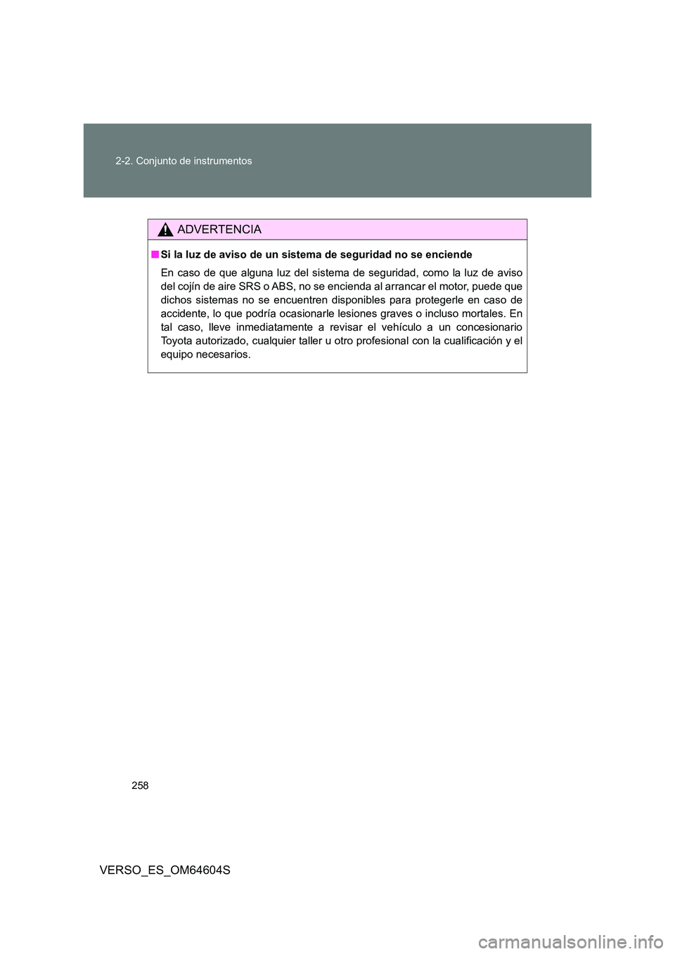 TOYOTA VERSO 2017  Manual del propietario (in Spanish) 258 
2-2. Conjunto de instrumentos
VERSO_ES_OM64604S
ADVERTENCIA
■ Si la luz de aviso de un sistema de seguridad no se enciende 
En caso de que alguna luz del sistema de seguridad, como la luz de av