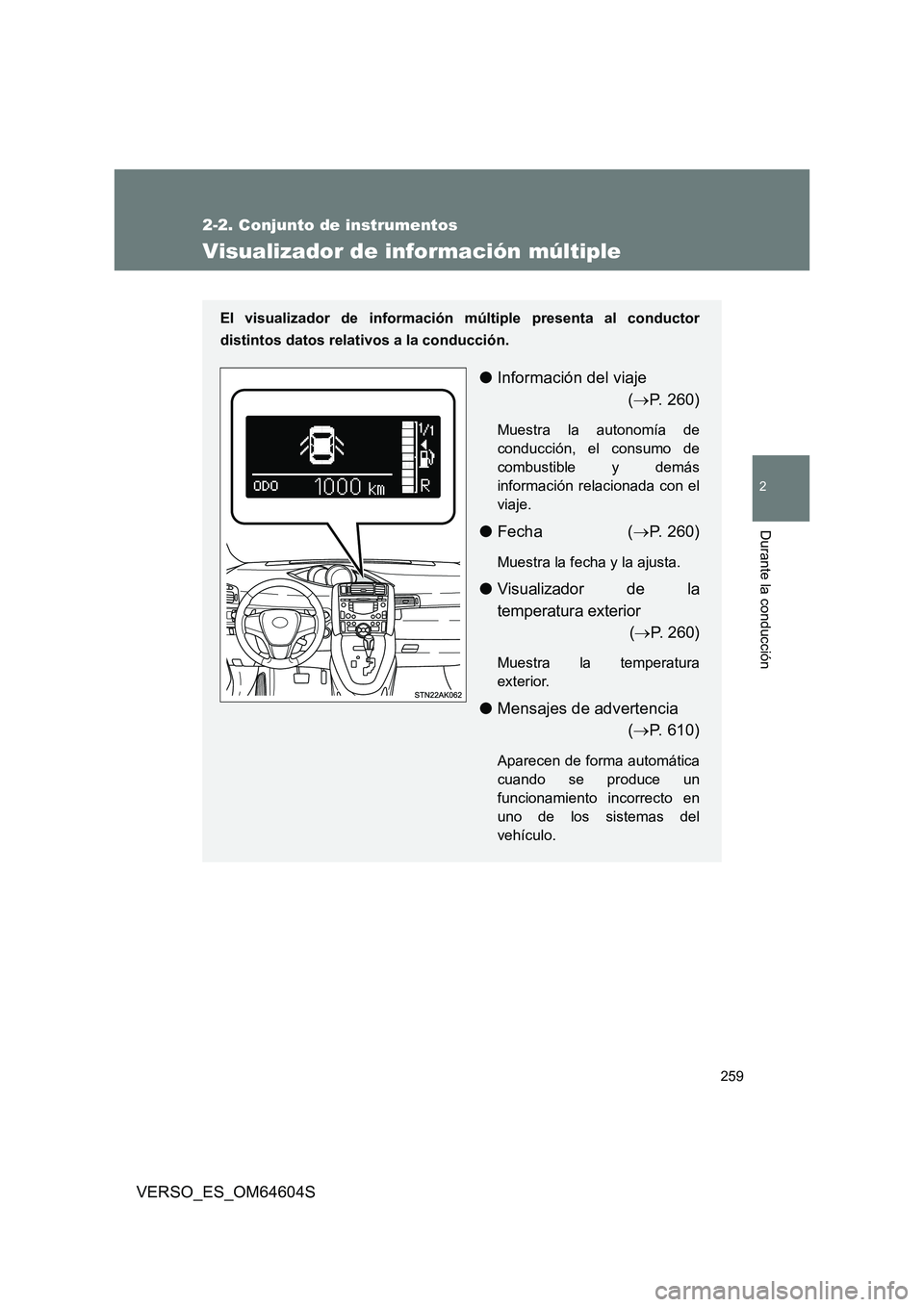 TOYOTA VERSO 2017  Manual del propietario (in Spanish) 259
2-2. Conjunto de instrumentos
2
Durante la conducción
VERSO_ES_OM64604S
Visualizador de información múltiple
El visualizador de información múltiple presenta al conductor 
distintos datos rel