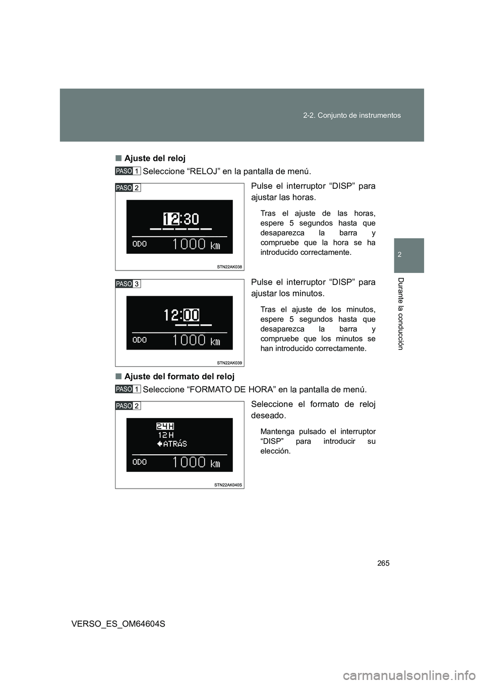 TOYOTA VERSO 2017  Manual del propietario (in Spanish) 265 
2-2. Conjunto de instrumentos
2
Durante la conducción
VERSO_ES_OM64604S 
■ Ajuste del reloj  
Seleccione “RELOJ” en la pantalla de menú. 
Pulse el interruptor “DISP” para 
ajustar las