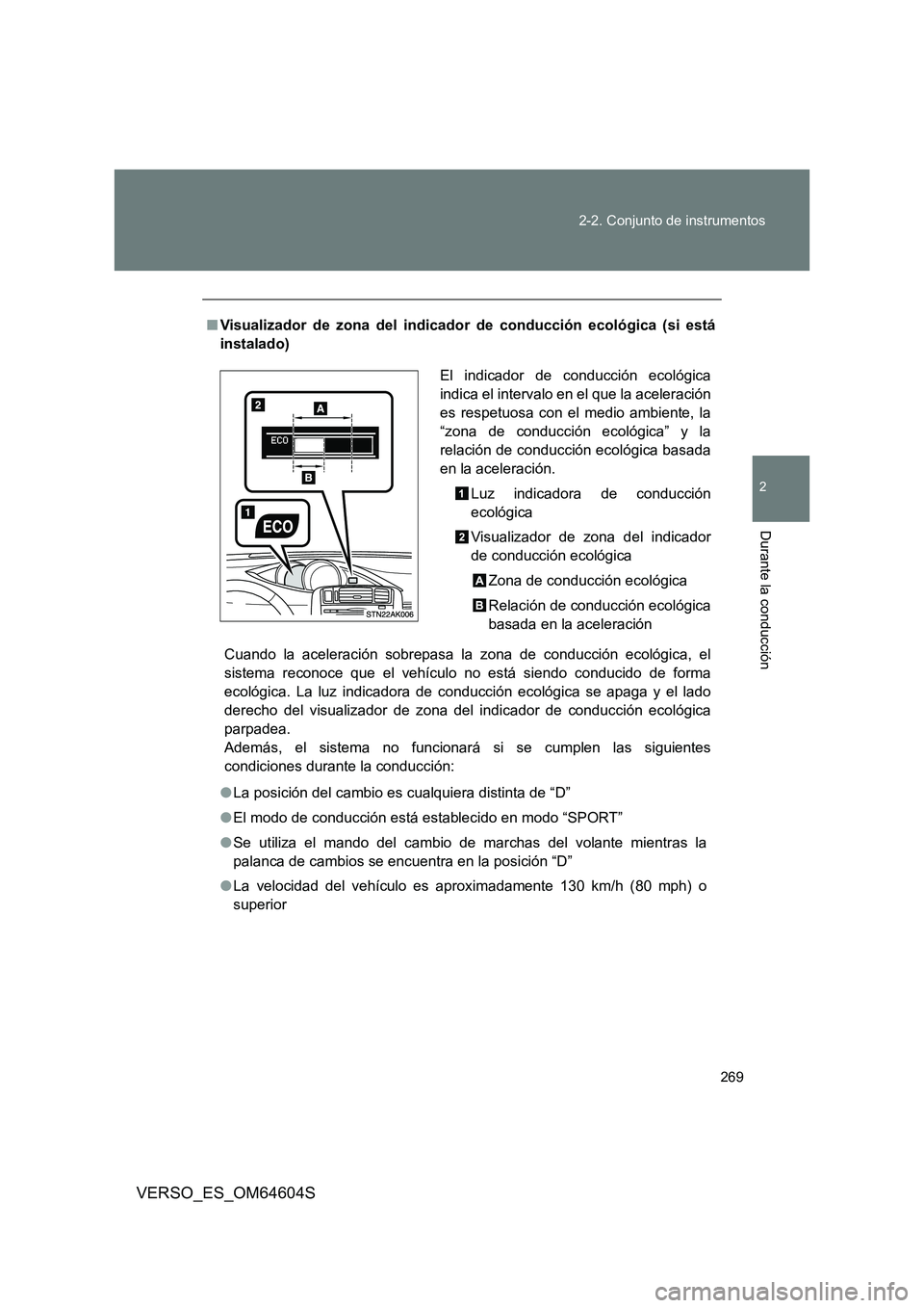 TOYOTA VERSO 2017  Manual del propietario (in Spanish) 269 
2-2. Conjunto de instrumentos
2
Durante la conducción
VERSO_ES_OM64604S
■ Visualizador de zona del indicador de conducción ecológica (si está 
instalado) 
Cuando la aceleración sobrepasa l
