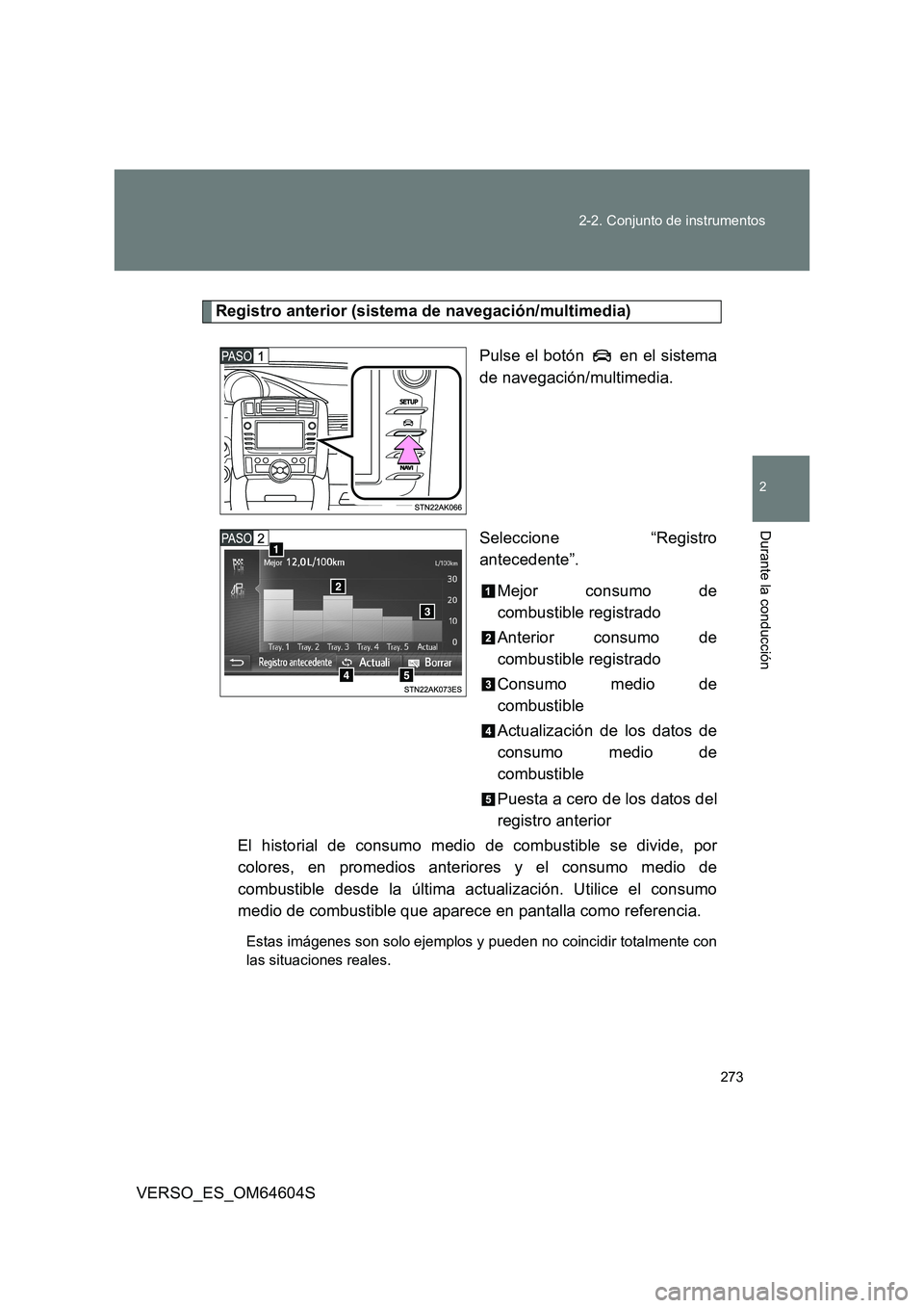 TOYOTA VERSO 2017  Manual del propietario (in Spanish) 273 
2-2. Conjunto de instrumentos
2
Durante la conducción
VERSO_ES_OM64604S
Registro anterior (sistema de navegación/multimedia) 
Pulse el botón   en el sistema 
de navegación/multimedia. 
Selecc